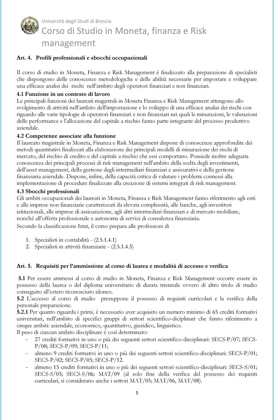 delle abilità necessarie per impostare e sviluppare una efficace analisi dei rischi nell ambito degli operatori finanziari e non finanziari. 4.