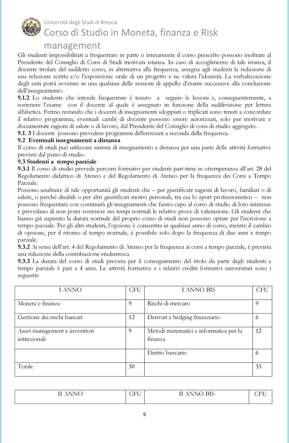 un progetto e ne valuta l idoneità. La verbalizzazione degli esiti potrà avvenire in una qualsiasi delle sessioni di appello d esame successive alla conclusione dell insegnamento. 9.1.