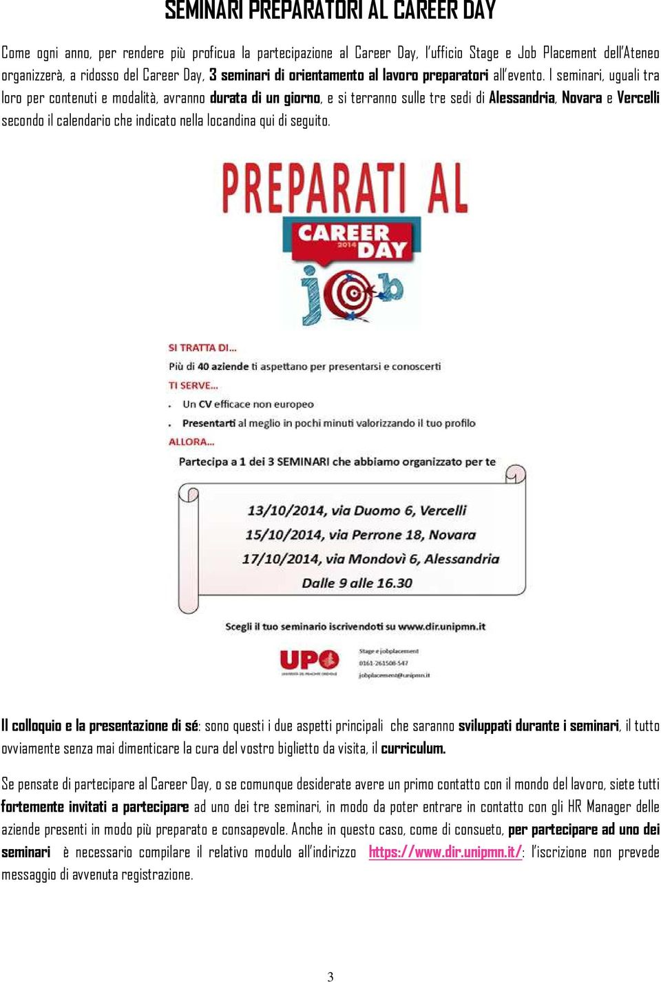 I seminari, uguali tra loro per contenuti e modalità, avranno durata di un giorno, e si terranno sulle tre sedi di Alessandria, Novara e Vercelli secondo il calendario che indicato nella locandina