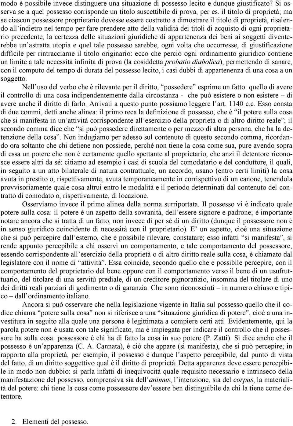 titoli di acquisto di ogni proprietario precedente, la certezza delle situazioni giuridiche di appartenenza dei beni ai soggetti diventerebbe un astratta utopia e quel tale possesso sarebbe, ogni