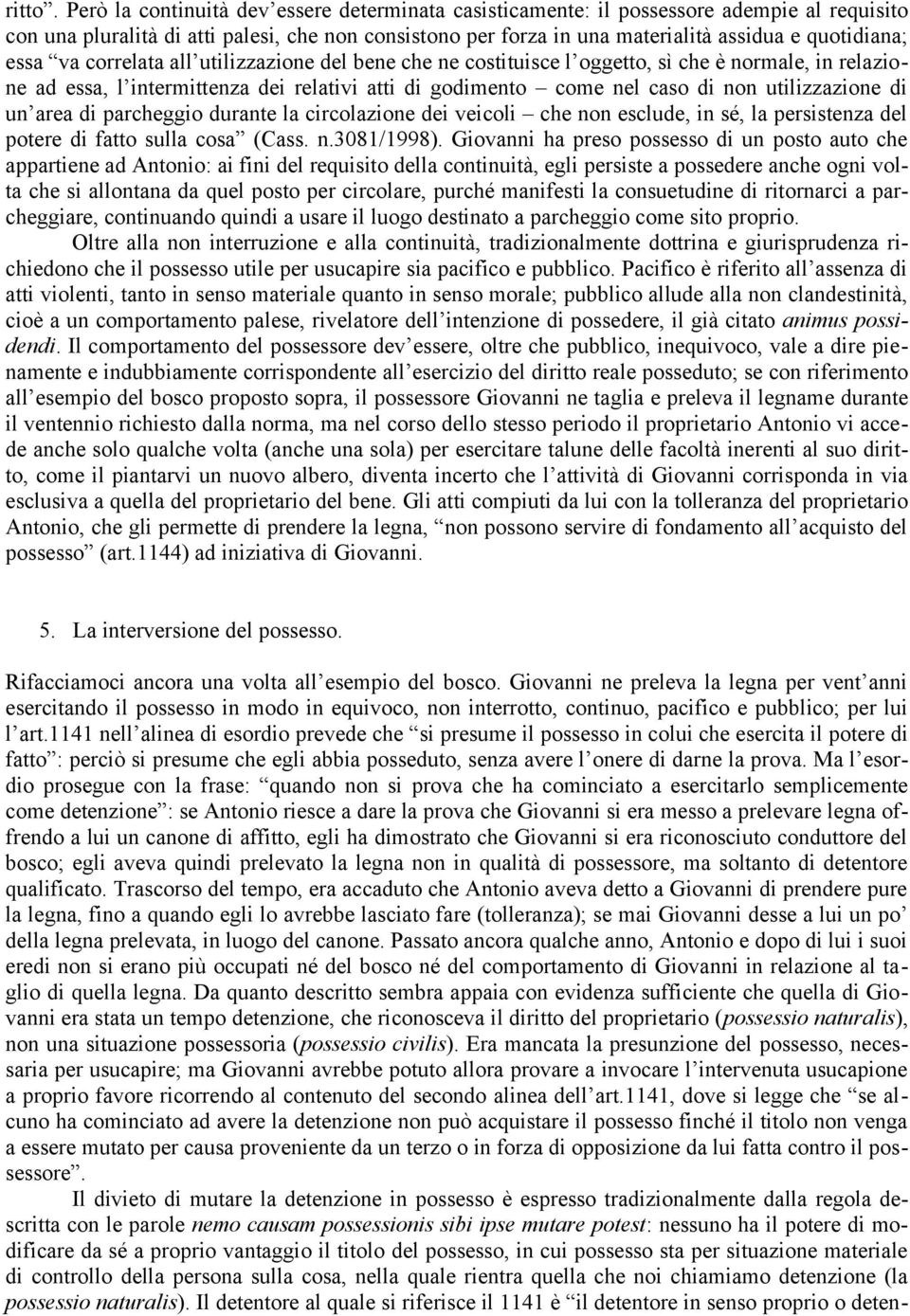 essa va correlata all utilizzazione del bene che ne costituisce l oggetto, sì che è normale, in relazione ad essa, l intermittenza dei relativi atti di godimento come nel caso di non utilizzazione di