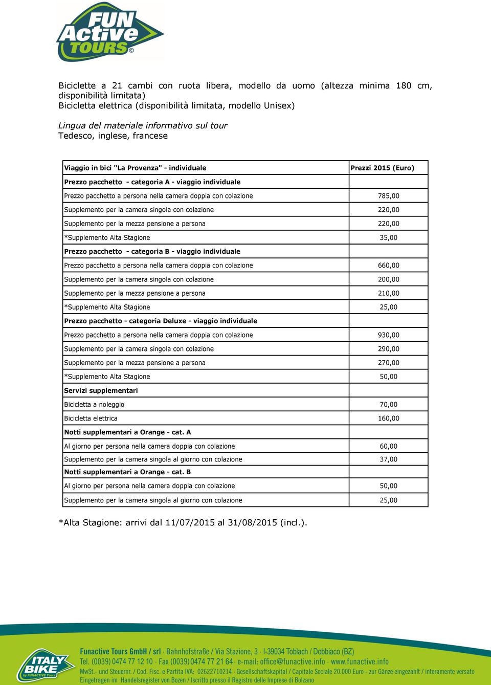 con colazione 785,00 Supplemento per la camera singola con colazione 220,00 Supplemento per la mezza pensione a persona 220,00 *Supplemento Alta Stagione 35,00 Prezzo pacchetto - categoria B -