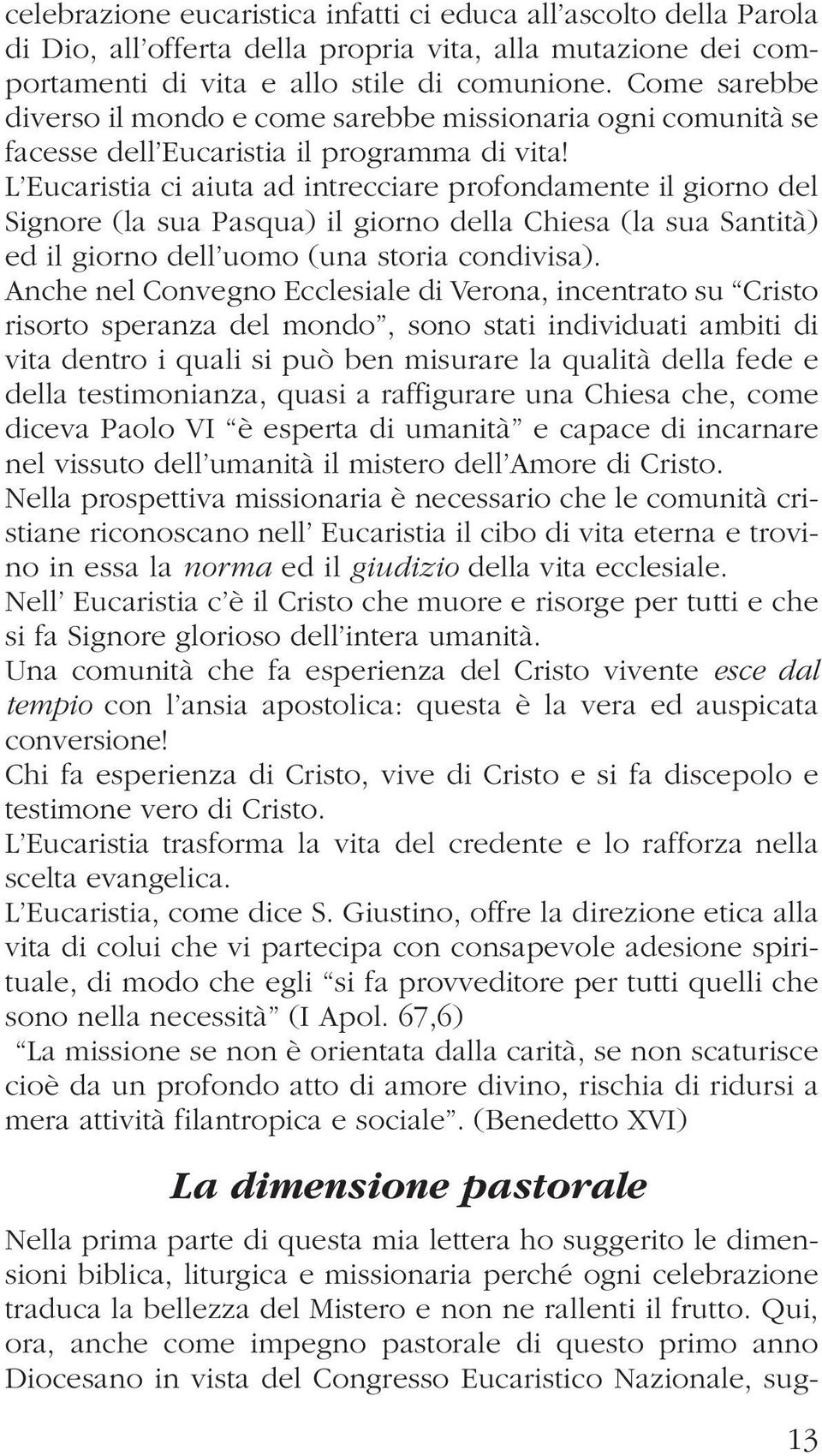 L Eucaristia ci aiuta ad intrecciare profondamente il giorno del Signore (la sua Pasqua) il giorno della Chiesa (la sua Santità) ed il giorno dell uomo (una storia condivisa).