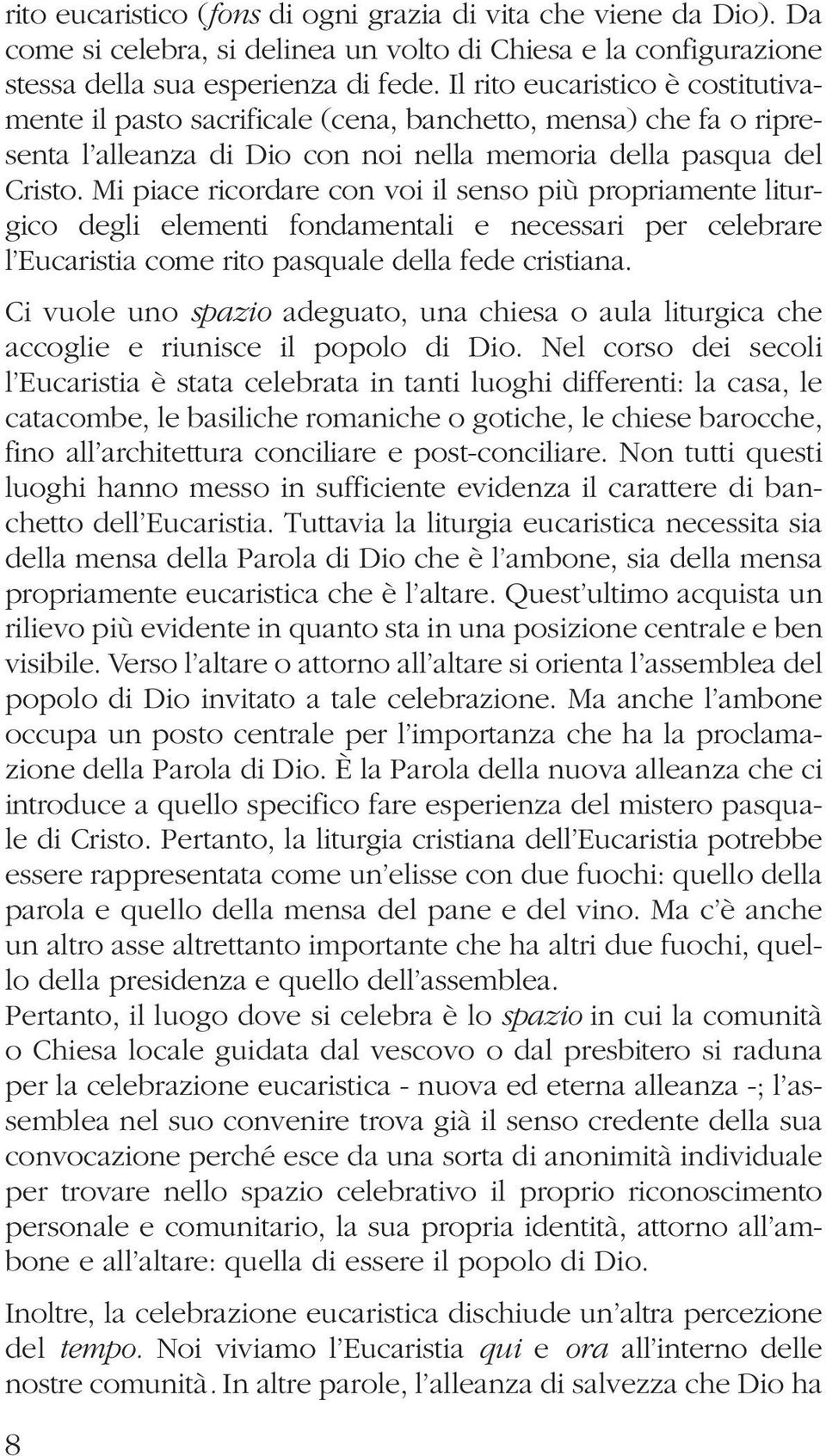 Mi piace ricordare con voi il senso più propriamente liturgico degli elementi fondamentali e necessari per celebrare l Eucaristia come rito pasquale della fede cristiana.