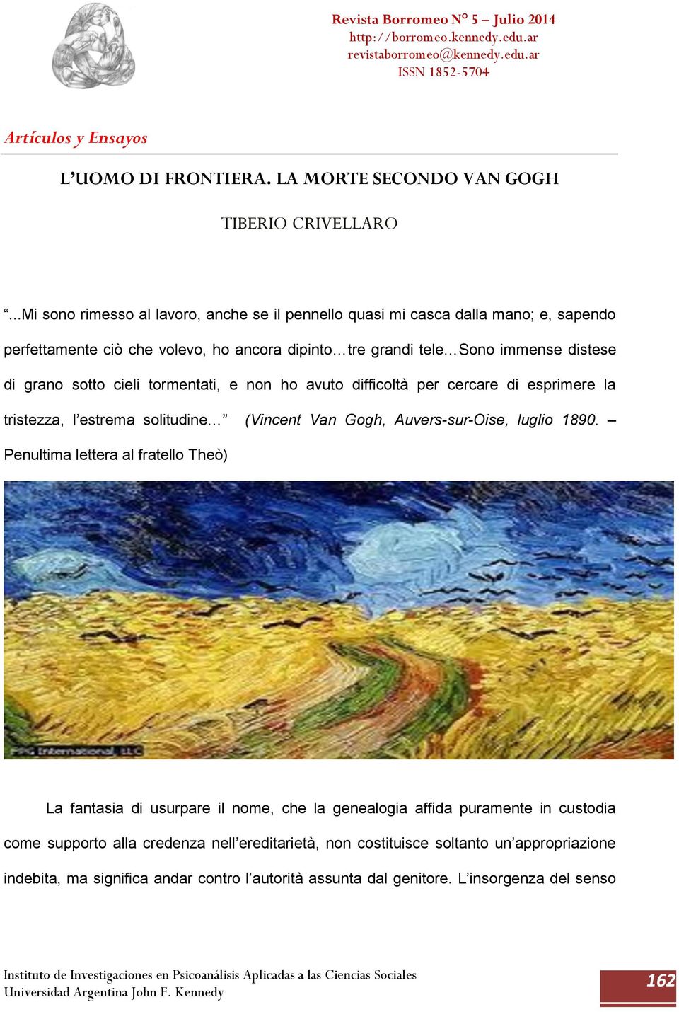 sotto cieli tormentati, e non ho avuto difficoltà per cercare di esprimere la tristezza, l estrema solitudine (Vincent Van Gogh, Auvers-sur-Oise, luglio 1890.