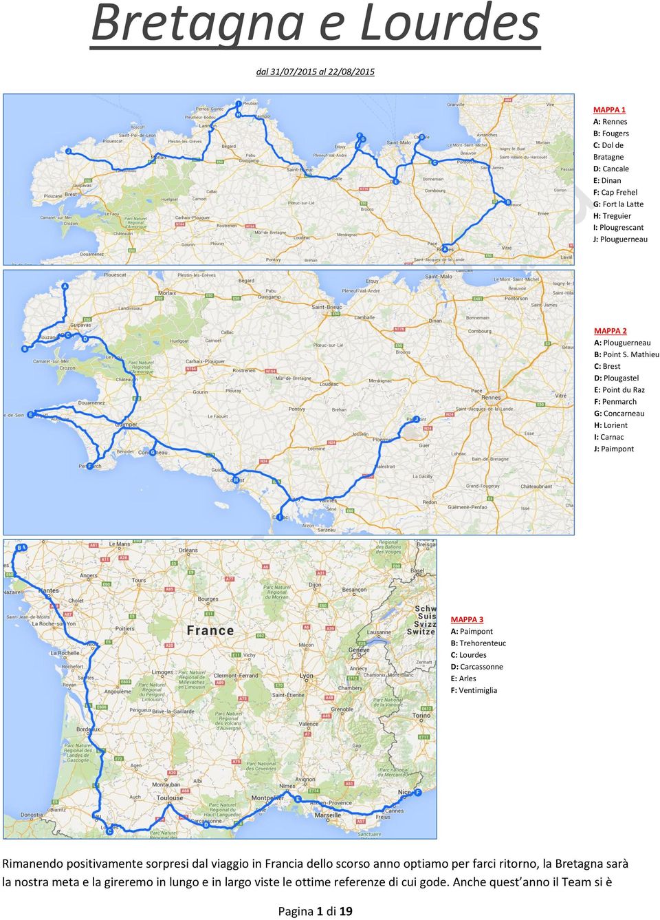 Mathieu C: Brest D: Plougastel E: Point du Raz F: Penmarch G: Concarneau H: Lorient I: Carnac J: Paimpont MAPPA 3 A: Paimpont B: Trehorenteuc C: Lourdes D: Carcassonne