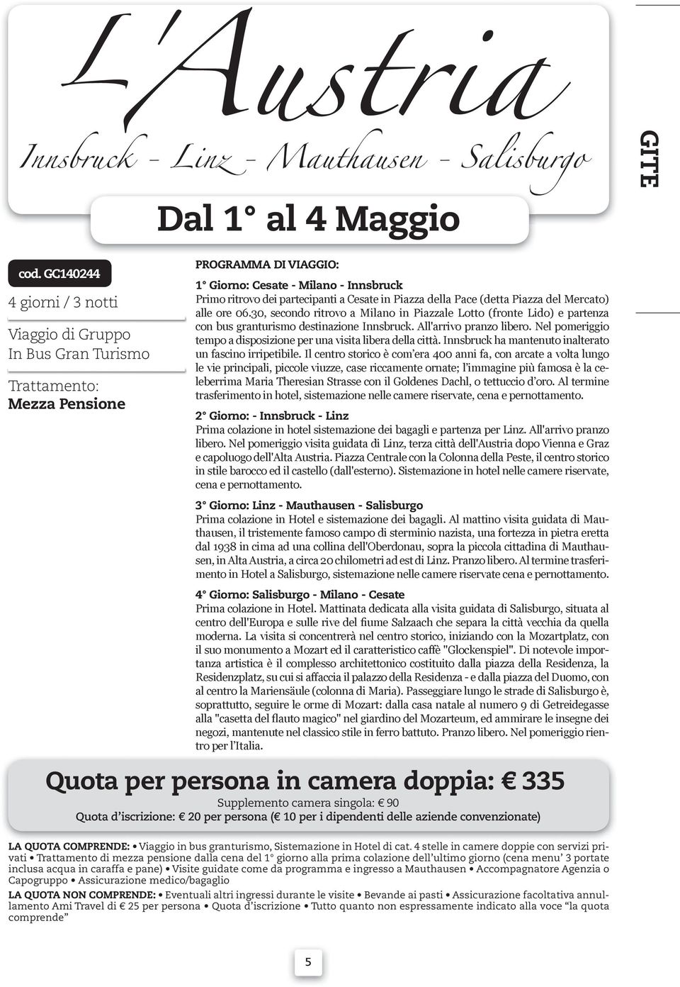 Mercato) alle ore 06.30, secondo ritrovo a Milano in Piazzale Lotto (fronte Lido) e partenza con bus granturismo destinazione Innsbruck. All'arrivo pranzo libero.