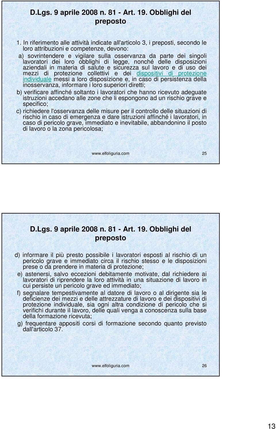 loro obblighi di legge, nonché delle disposizioni aziendali in materia di salute e sicurezza sul lavoro e di uso dei mezzi di protezione collettivi e dei dispositivi di protezione individuale messi a