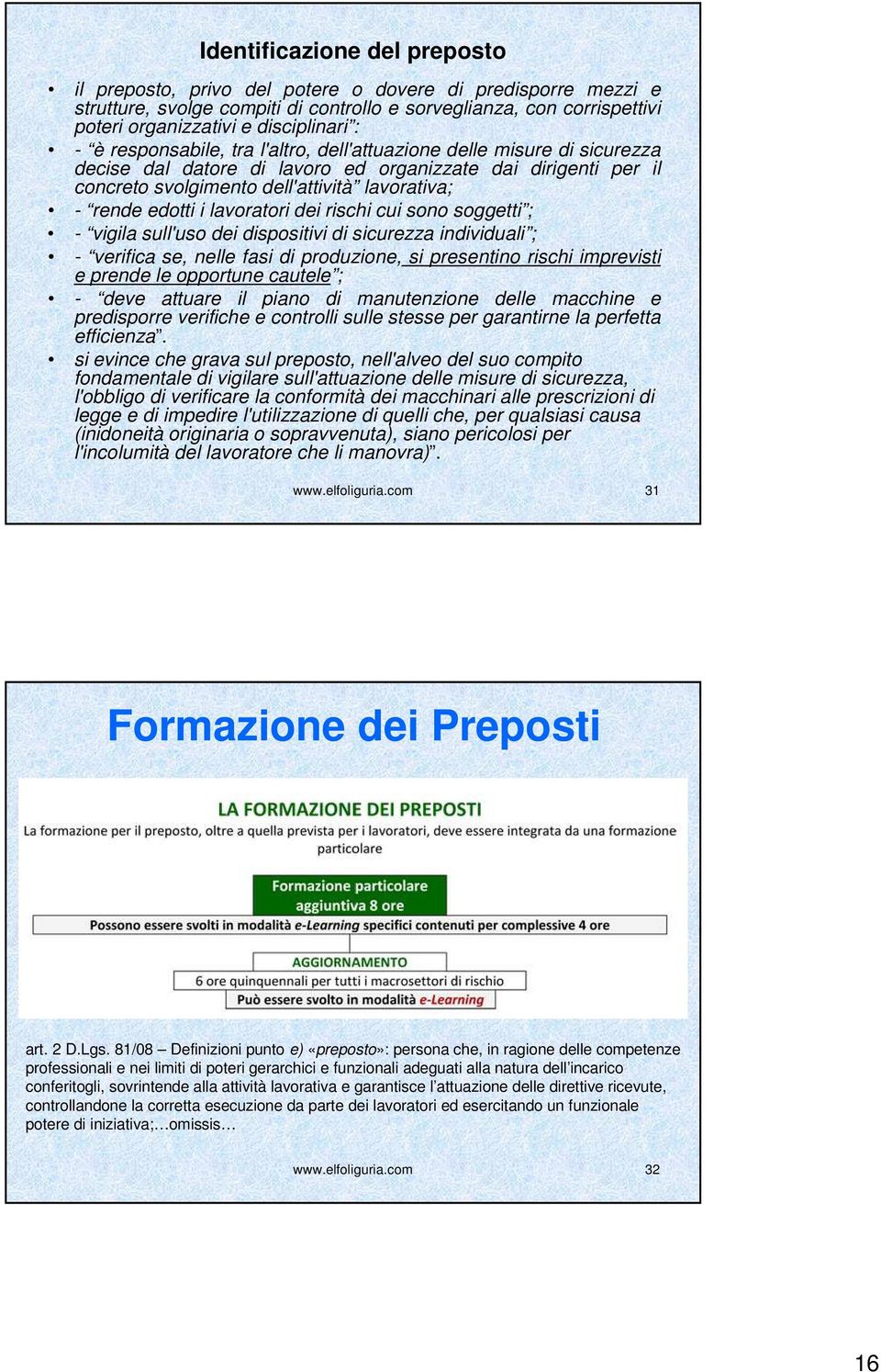 edotti i lavoratori dei rischi cui sono soggetti ; - vigila sull'uso dei dispositivi di sicurezza individuali ; - verifica se, nelle fasi di produzione, si presentino rischi imprevisti e prende le