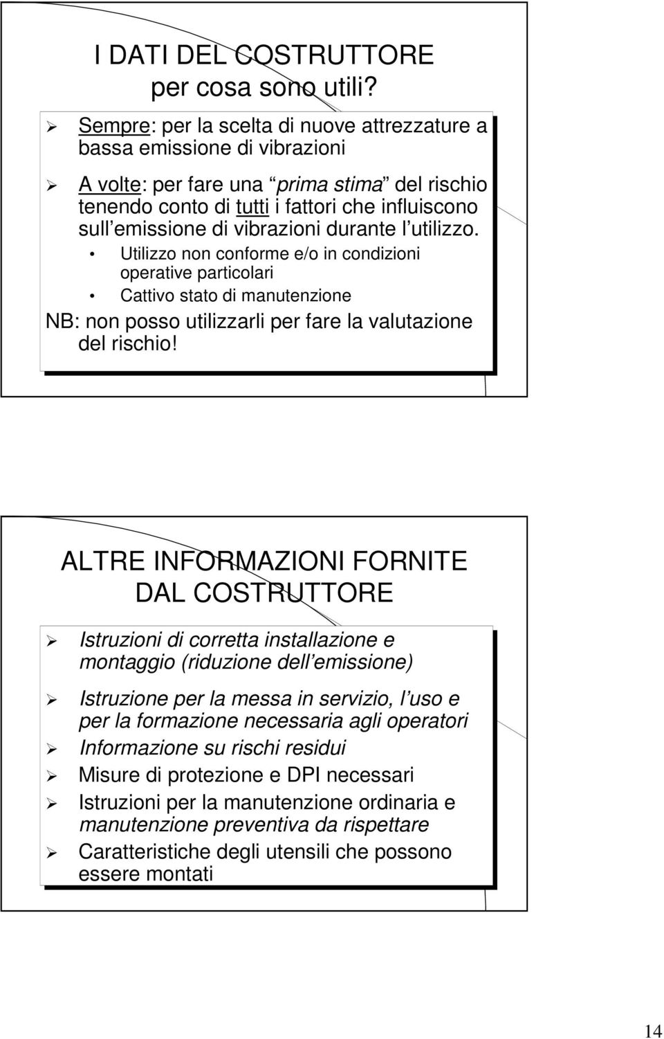 durante l utilizzo. Utilizzo non conforme e/o in condizioni operative particolari Cattivo stato di manutenzione NB: non posso utilizzarli per fare la valutazione del rischio!