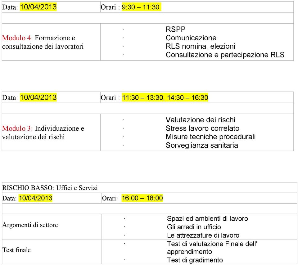 lavoro correlato Misure tecniche procedurali Sorveglianza sanitaria RISCHIO BASSO: Uffici e Servizi Data: 10/04/2013 Orari: 16:00 18:00 Argomenti di