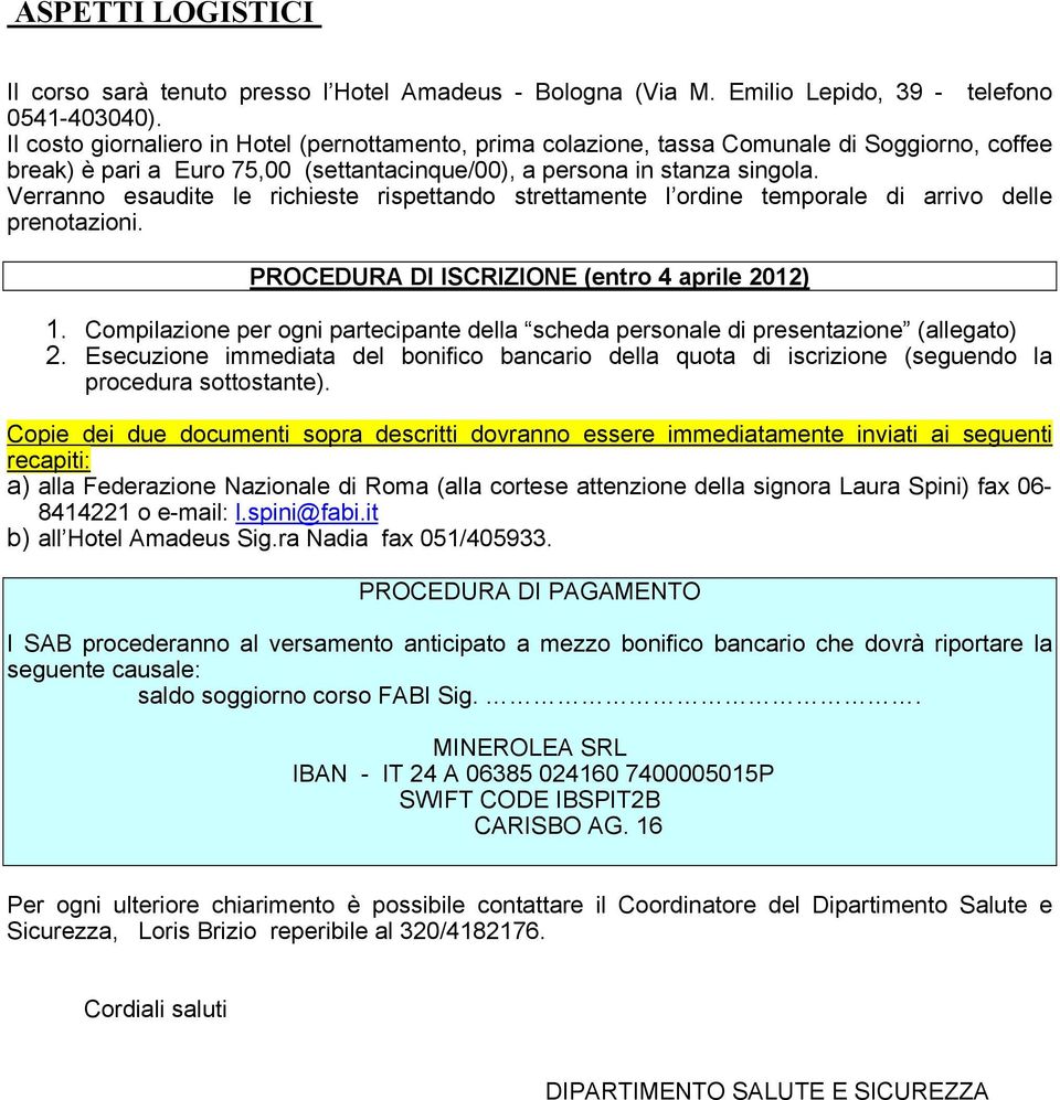 Verranno esaudite le richieste rispettando strettamente l ordine temporale di arrivo delle prenotazioni. PROCEDURA DI ISCRIZIONE (entro 4 aprile 2012) 1.