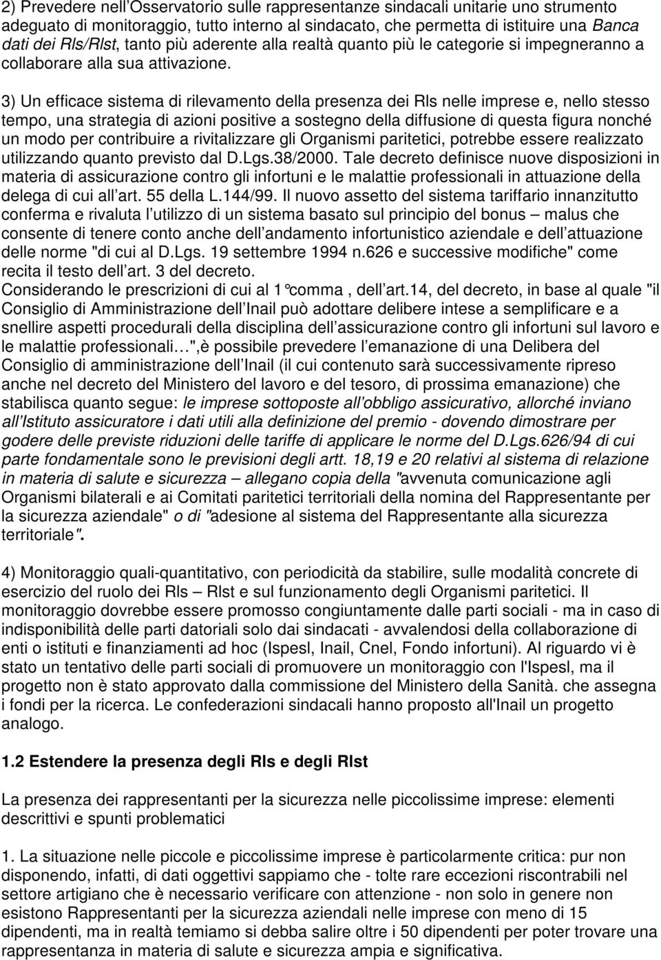 3) Un efficace sistema di rilevamento della presenza dei Rls nelle imprese e, nello stesso tempo, una strategia di azioni positive a sostegno della diffusione di questa figura nonché un modo per