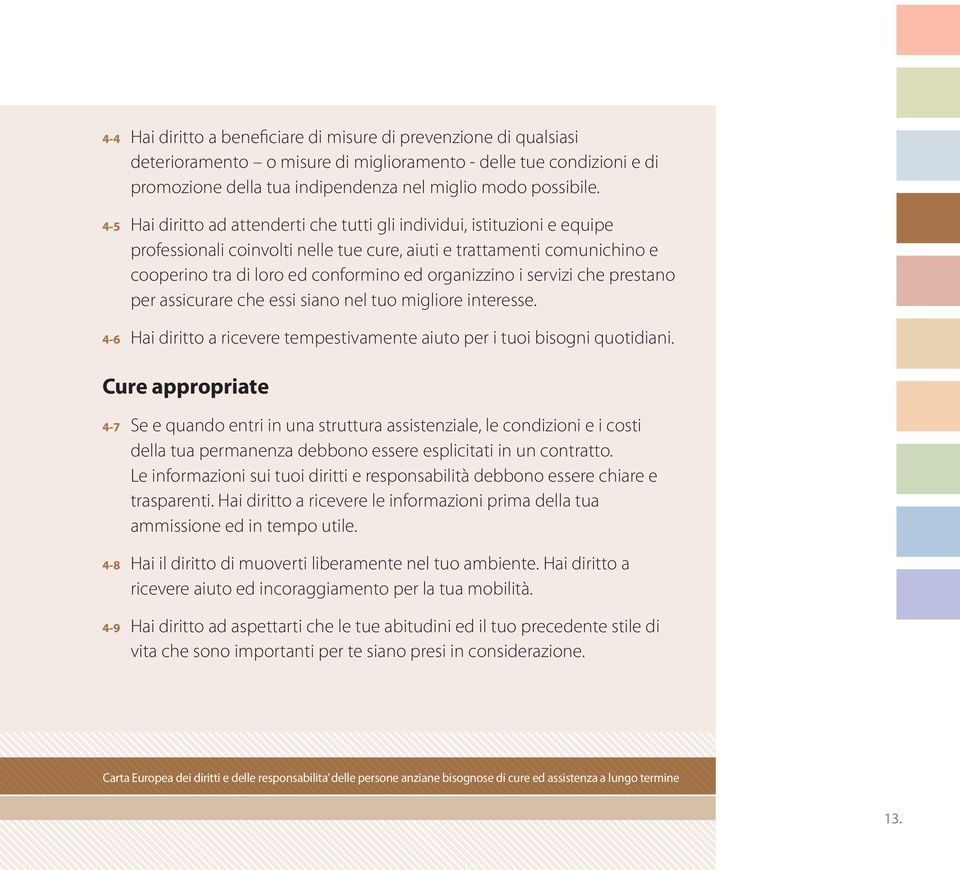 Hai diritto ad attenderti che tutti gli individui, istituzioni e equipe professionali coinvolti nelle tue cure, aiuti e trattamenti comunichino e cooperino tra di loro ed conformino ed organizzino i