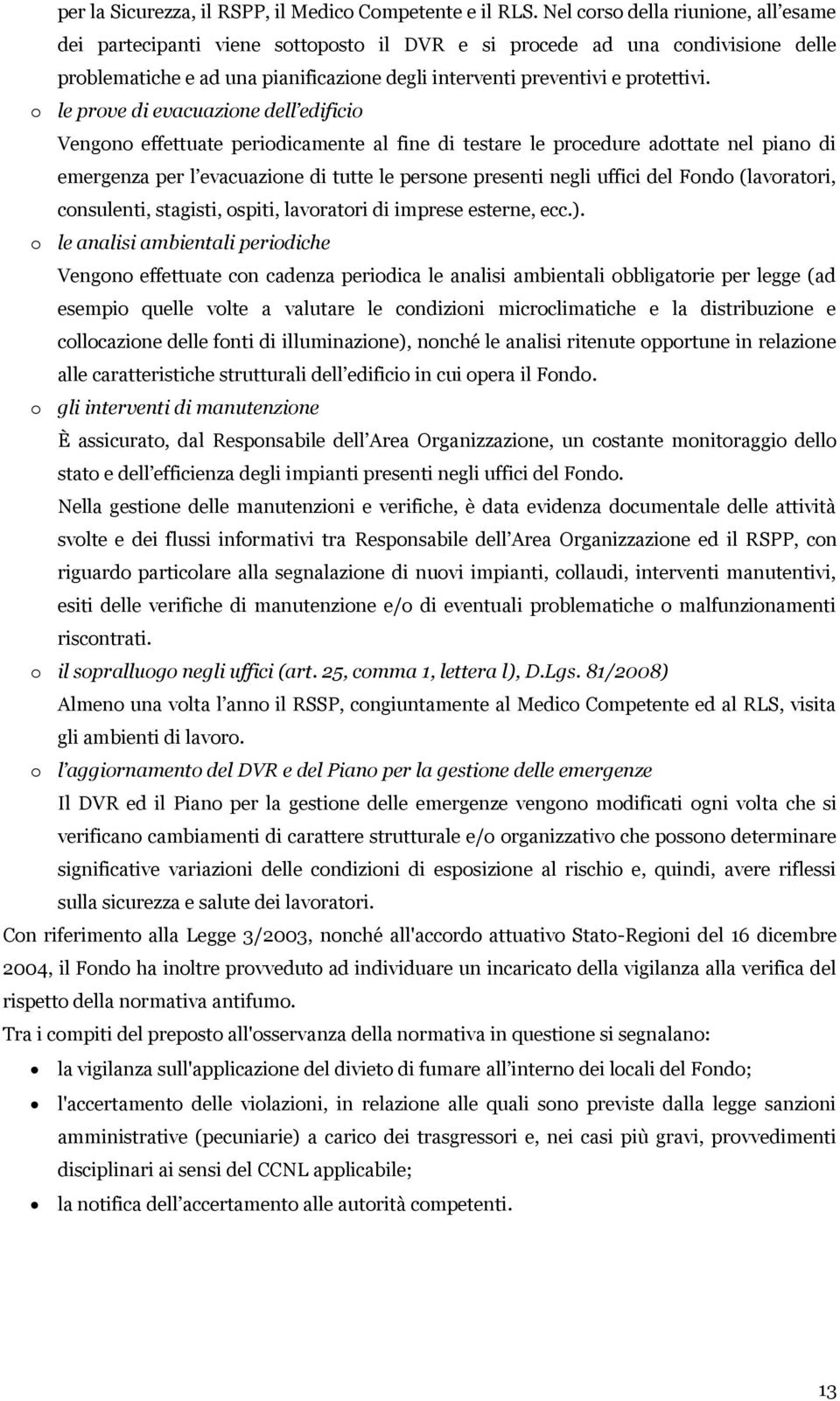 o le prove di evacuazione dell edificio Vengono effettuate periodicamente al fine di testare le procedure adottate nel piano di emergenza per l evacuazione di tutte le persone presenti negli uffici