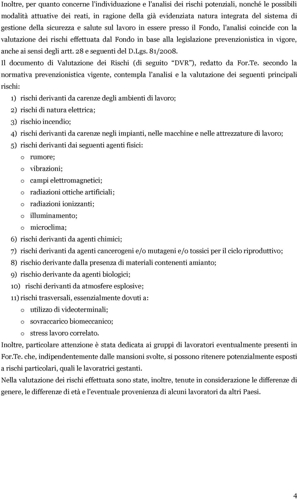 anche ai sensi degli artt. 28 e seguenti del D.Lgs. 81/2008. Il documento di Valutazione dei Rischi (di seguito DVR ), redatto da For.Te.