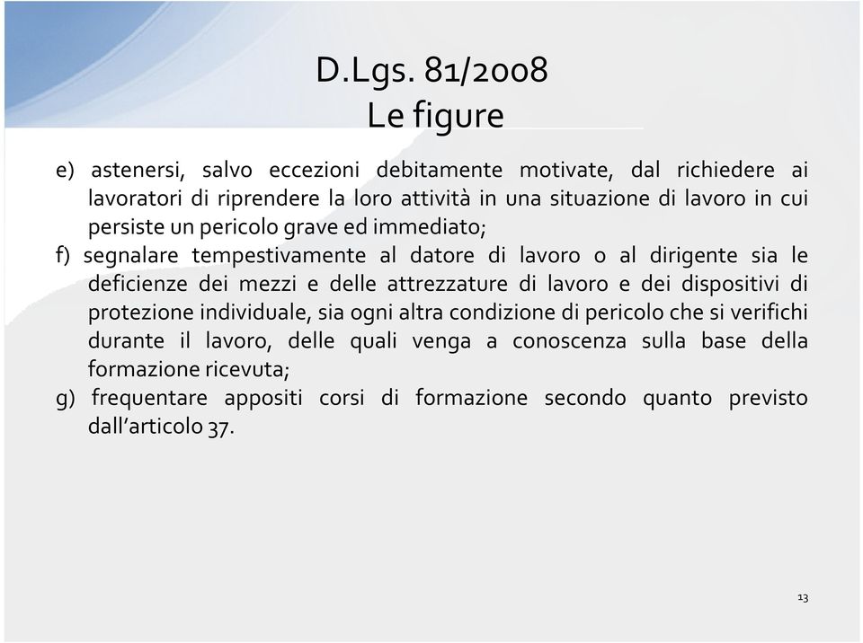 lavoro in cui persiste un pericolo grave ed immediato; f) segnalare tempestivamente al datore di lavoro o al dirigente sia le deficienze dei mezzi e