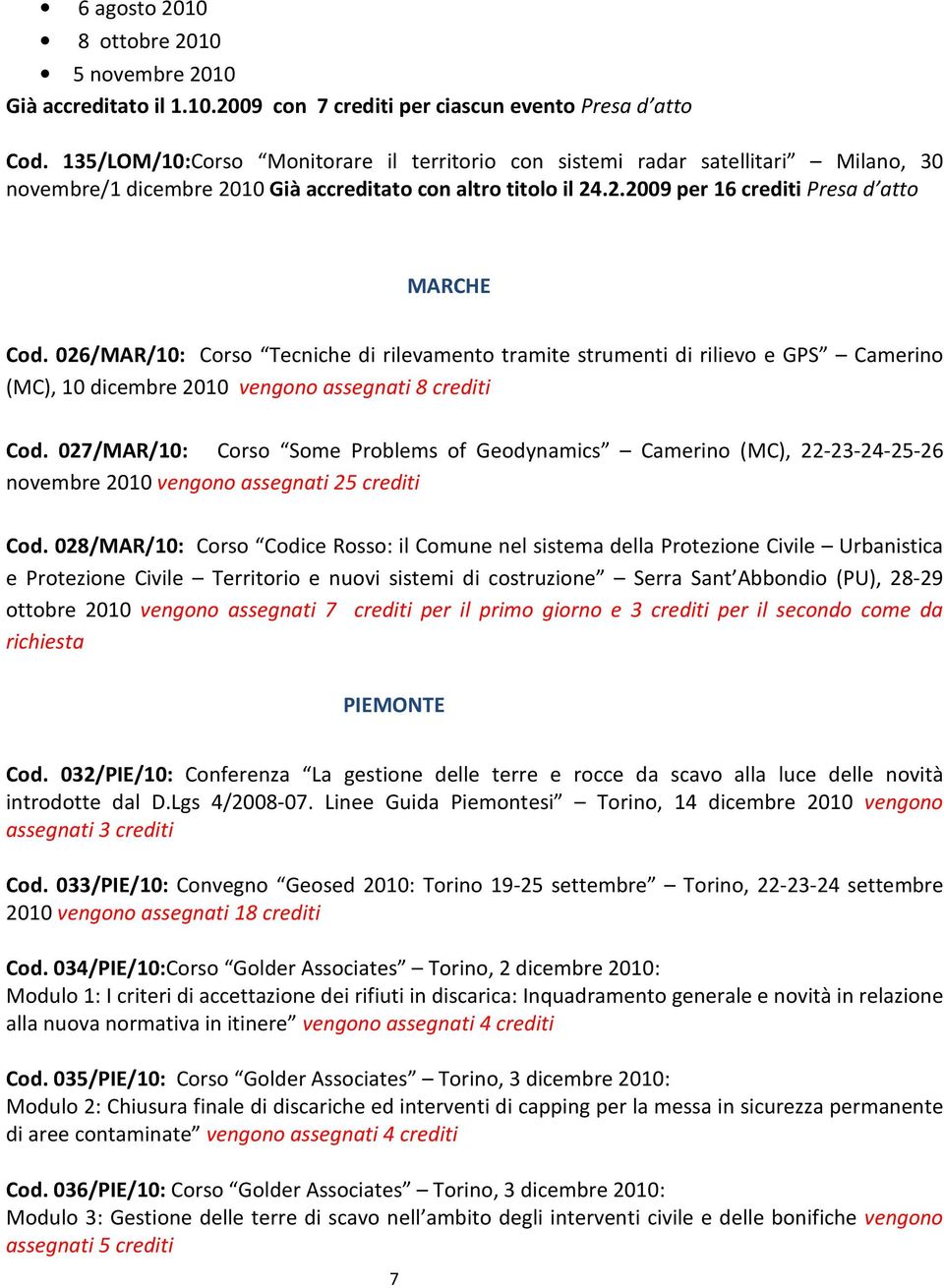 026/MAR/10: Corso Tecniche di rilevamento tramite strumenti di rilievo e GPS Camerino (MC), 10 dicembre 2010 vengono assegnati 8 crediti Cod.