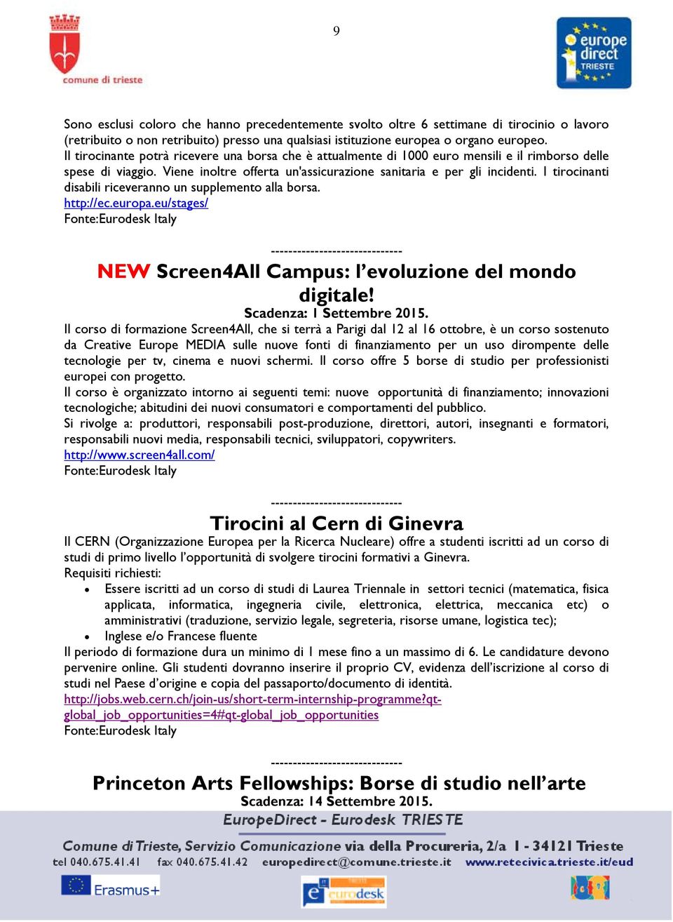 I tirocinanti disabili riceveranno un supplemento alla borsa. http://ec.europa.eu/stages/ NEW Screen4All Campus: l evoluzione del mondo digitale! Scadenza: 1 Settembre 2015.