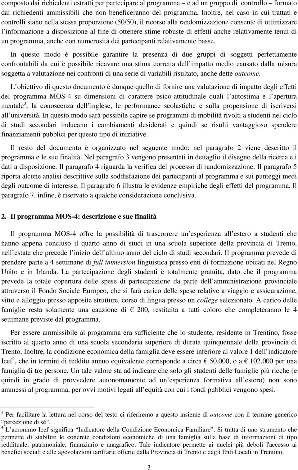 robuste di effetti anche relativamente tenui di un programma, anche con numerosità dei partecipanti relativamente basse.