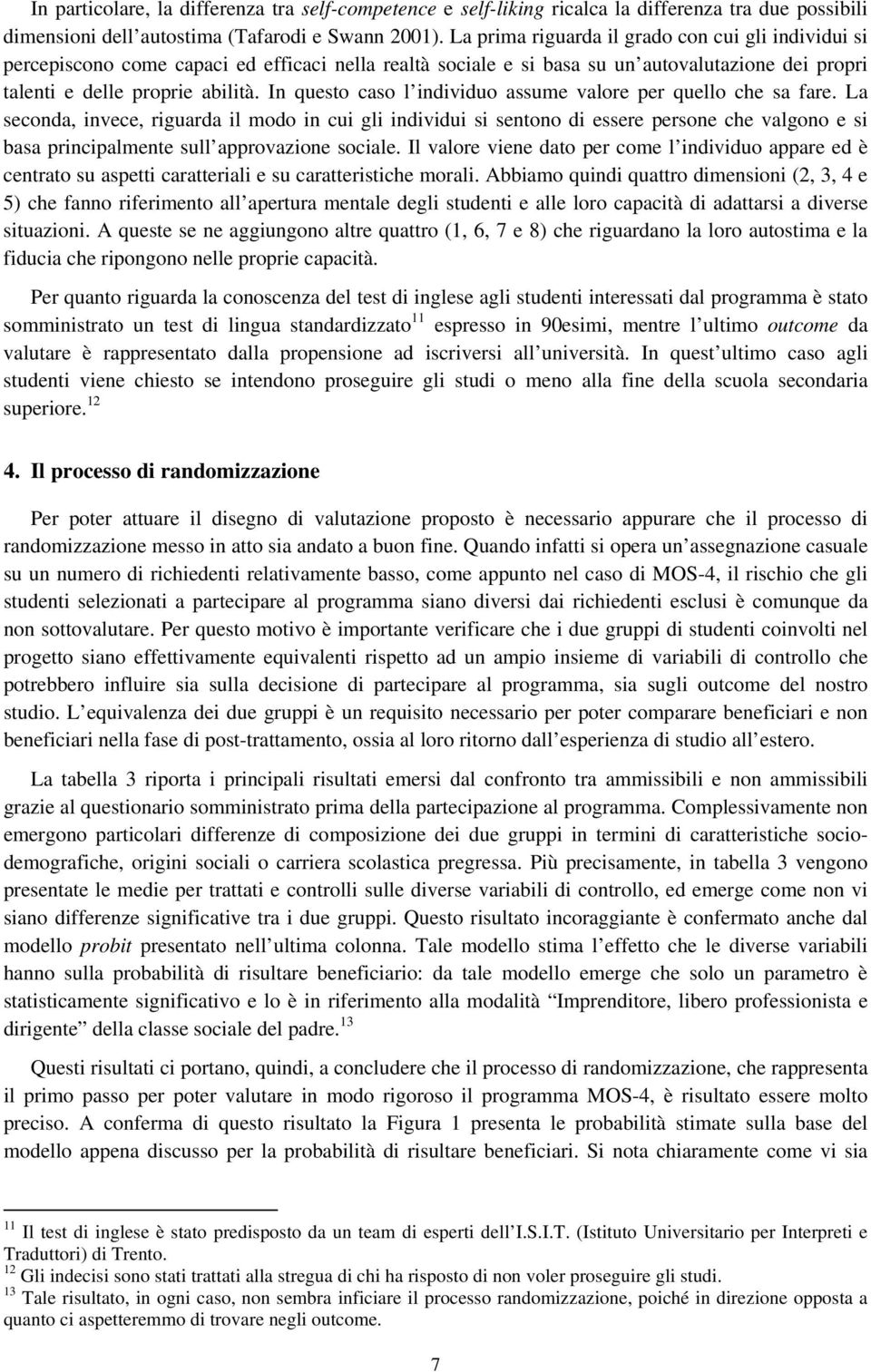 In questo caso l individuo assume valore per quello che sa fare.