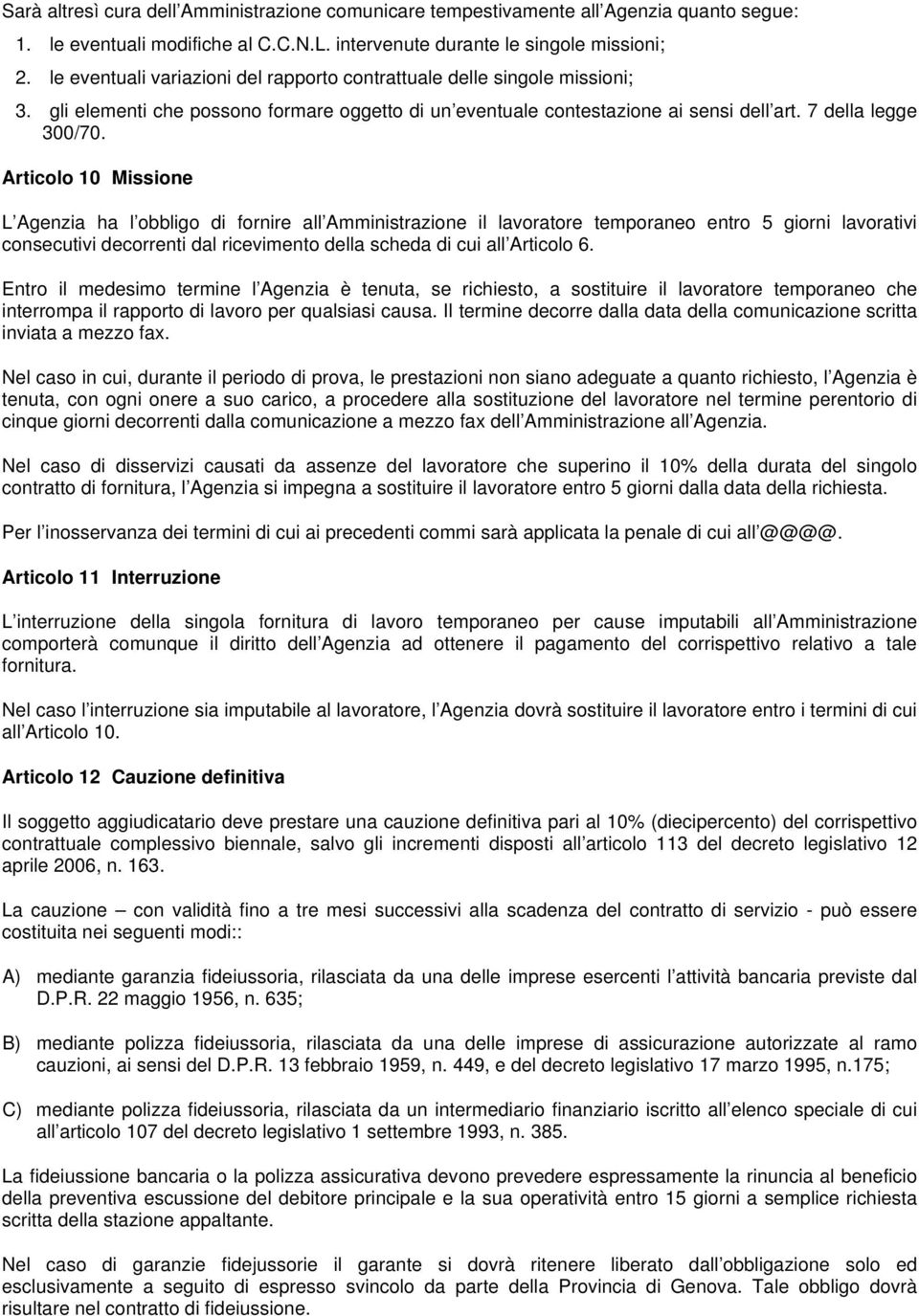 Articolo 10 Missione L Agenzia ha l obbligo di fornire all Amministrazione il lavoratore temporaneo entro 5 giorni lavorativi consecutivi decorrenti dal ricevimento della scheda di cui all Articolo 6.