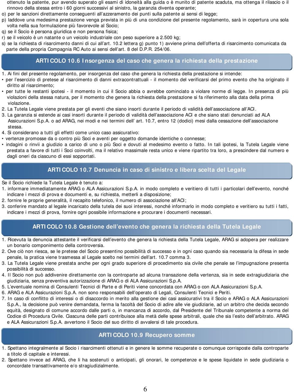 condizione del presente regolamento, sarà in copertura una sola volta nella sua formulazione più favorevole al Socio; q) se il Socio è persona giuridica e non persona fisica; r) se il veicolo è un