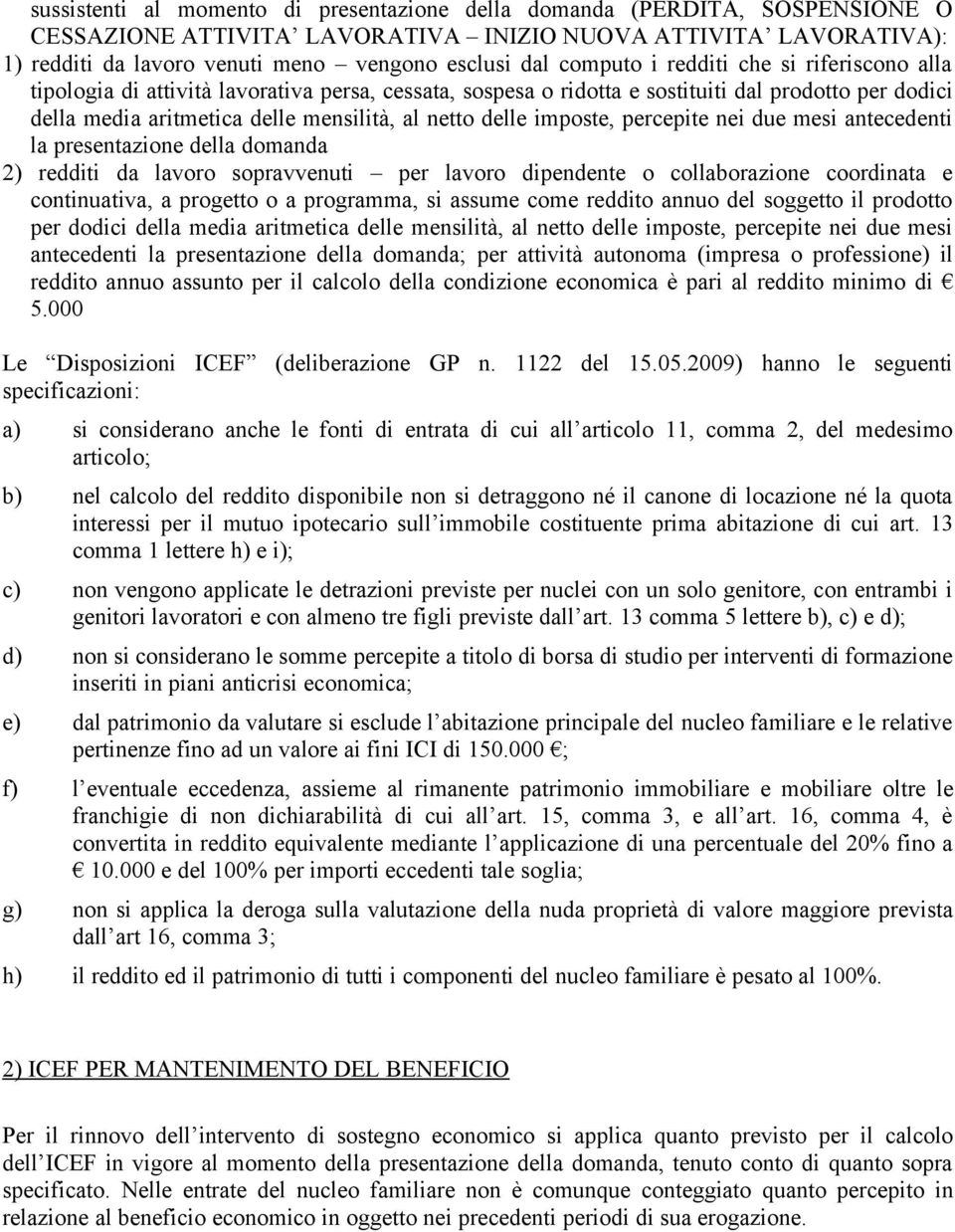 delle imposte, percepite nei due mesi antecedenti la presentazione della domanda 2) redditi da lavoro sopravvenuti per lavoro dipendente o collaborazione coordinata e continuativa, a progetto o a