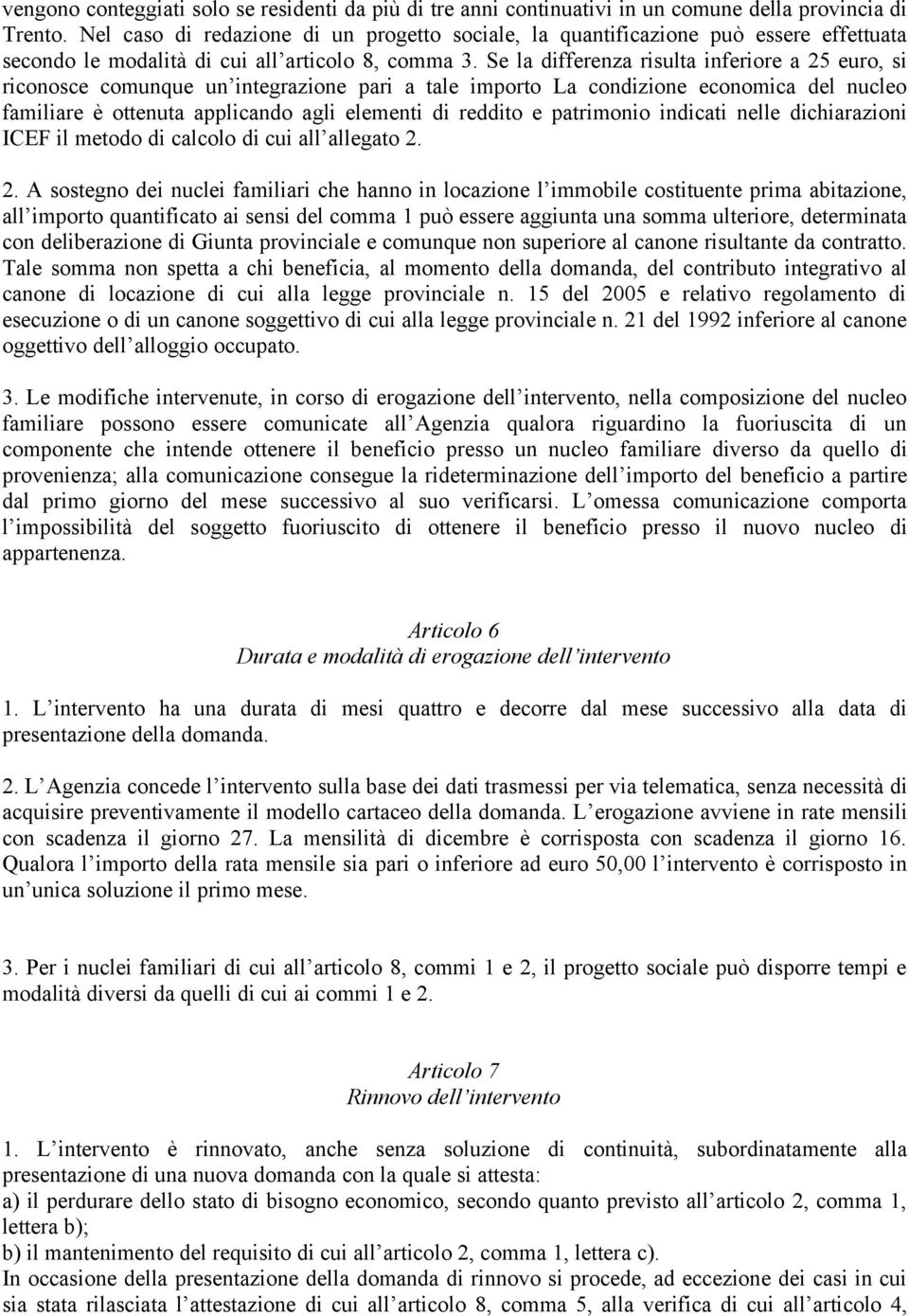 Se la differenza risulta inferiore a 25 euro, si riconosce comunque un integrazione pari a tale importo La condizione economica del nucleo familiare è ottenuta applicando agli elementi di reddito e