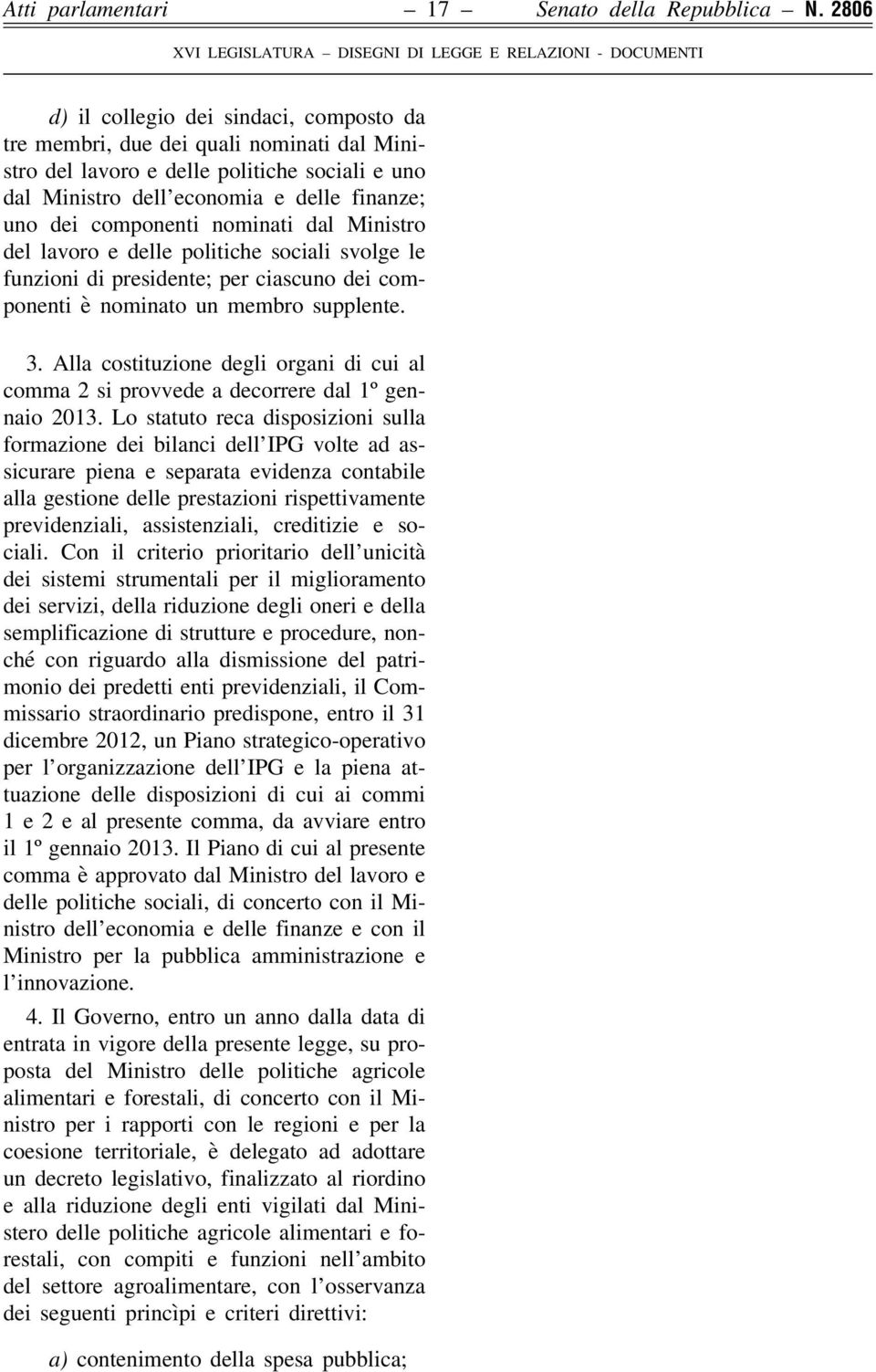 nominati dal Ministro del lavoro e delle politiche sociali svolge le funzioni di presidente; per ciascuno dei componenti è nominato un membro supplente. 3.