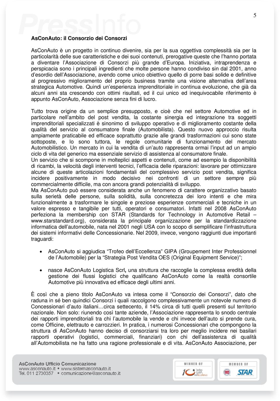 Iniziativa, intraprendenza e perspicacia sono i principali ingredienti che molte persone hanno condiviso sin dal 2001, anno d esordio dell Associazione, avendo come unico obiettivo quello di porre