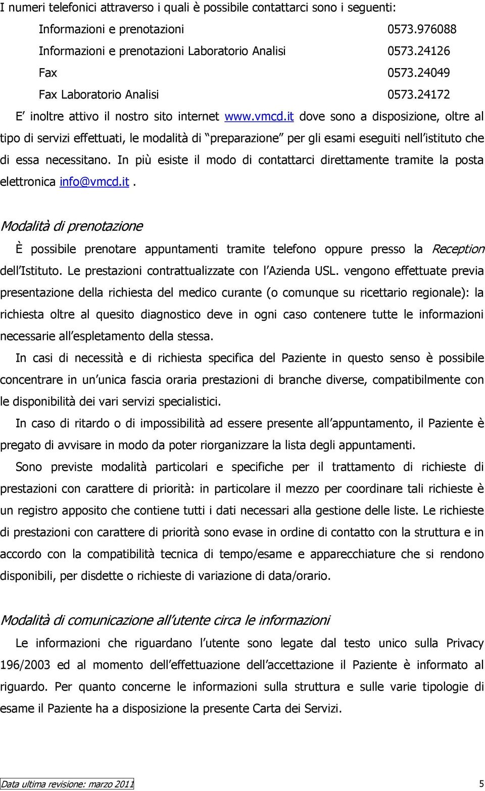 it dove sono a disposizione, oltre al tipo di servizi effettuati, le modalità di preparazione per gli esami eseguiti nell istituto che di essa necessitano.