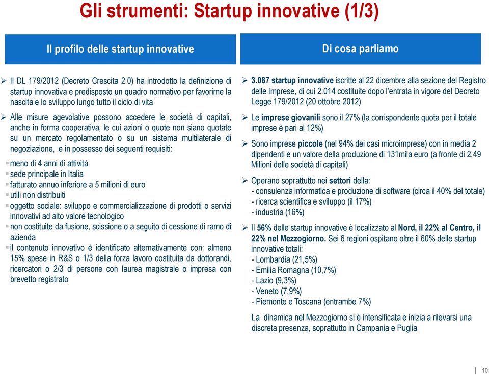 società di capitali, anche in forma cooperativa, le cui azioni o quote non siano quotate su un mercato regolamentato o su un sistema multilaterale di negoziazione, e in possesso dei seguenti