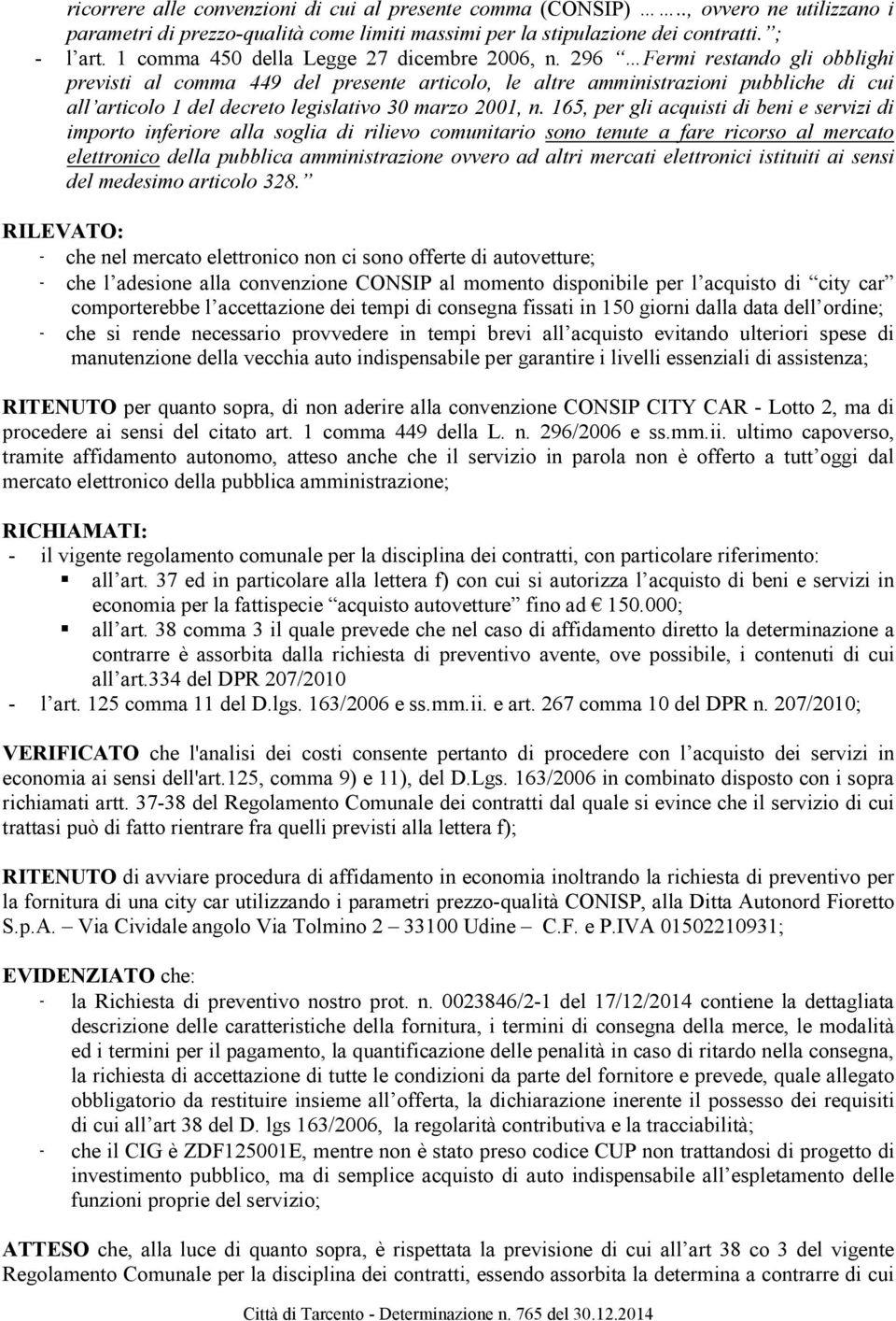 296 Fermi restando gli obblighi previsti al comma 449 del presente articolo, le altre amministrazioni pubbliche di cui all articolo 1 del decreto legislativo 30 marzo 2001, n.