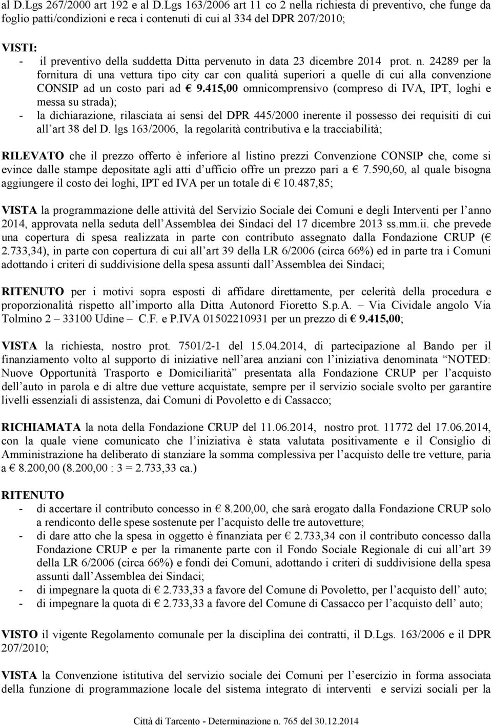 in data 23 dicembre 2014 prot. n. 24289 per la fornitura di una vettura tipo city car con qualità superiori a quelle di cui alla convenzione CONSIP ad un costo pari ad 9.