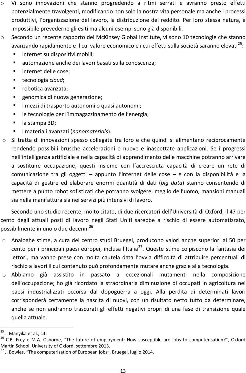 o Secondo un recente rapporto del McKinsey Global Institute, vi sono 10 tecnologie che stanno avanzando rapidamente e il cui valore economico e i cui effetti sulla società saranno elevati 25 :