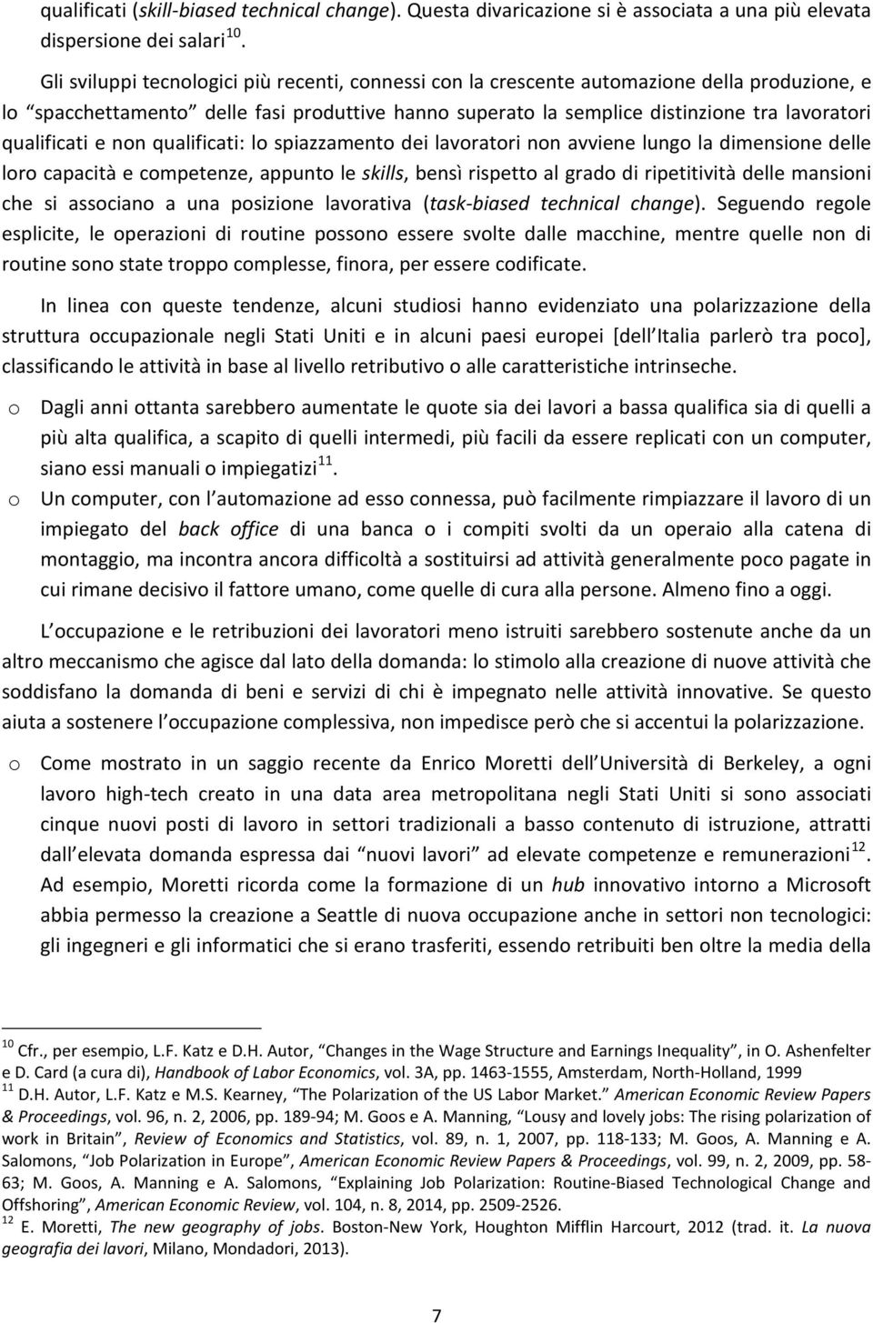 qualificati e non qualificati: lo spiazzamento dei lavoratori non avviene lungo la dimensione delle loro capacità e competenze, appunto le skills, bensì rispetto al grado di ripetitività delle