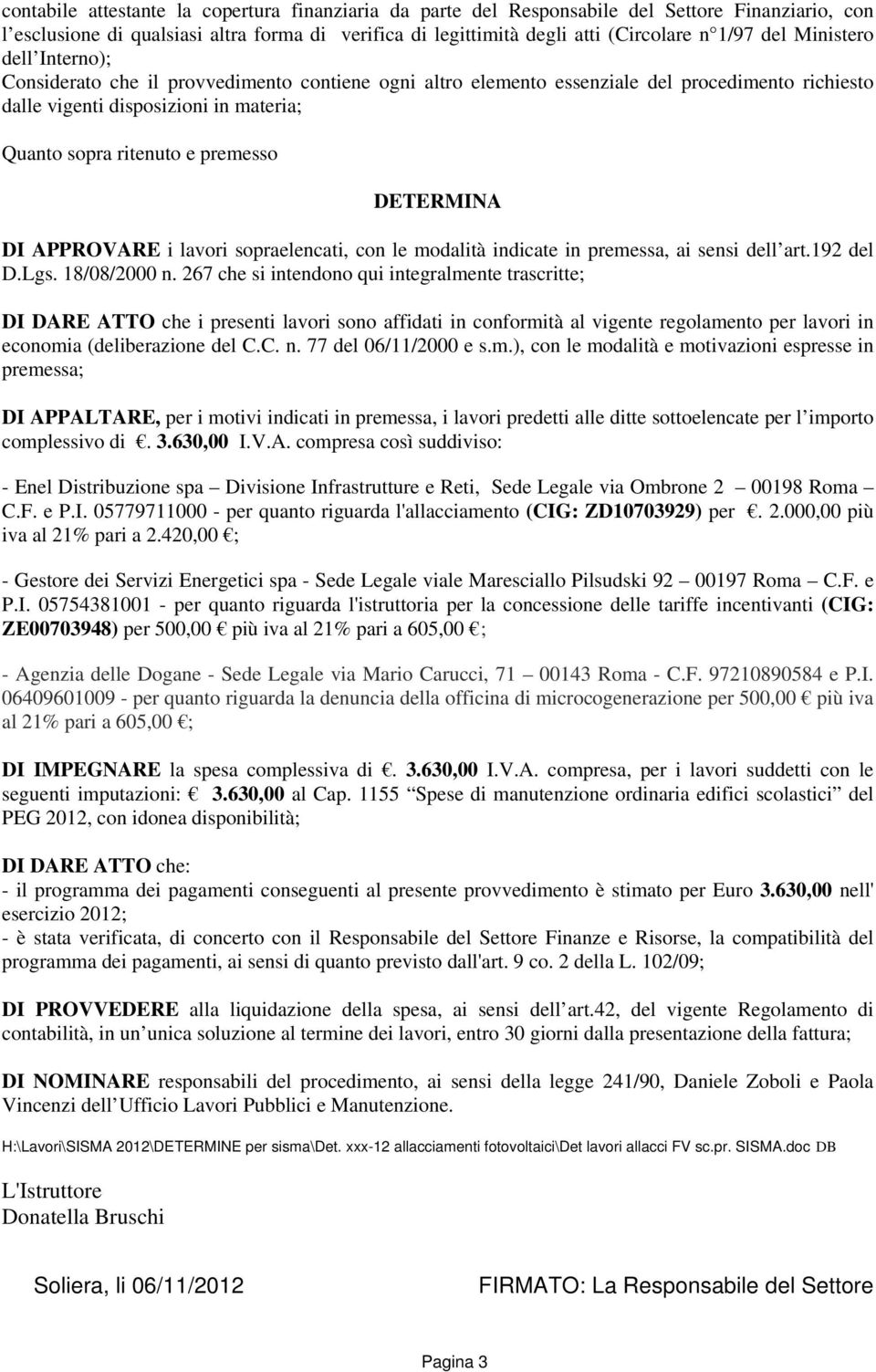 DETERMINA DI APPROVARE i lavori sopraelencati, con le modalità indicate in premessa, ai sensi dell art.192 del D.Lgs. 18/08/2000 n.