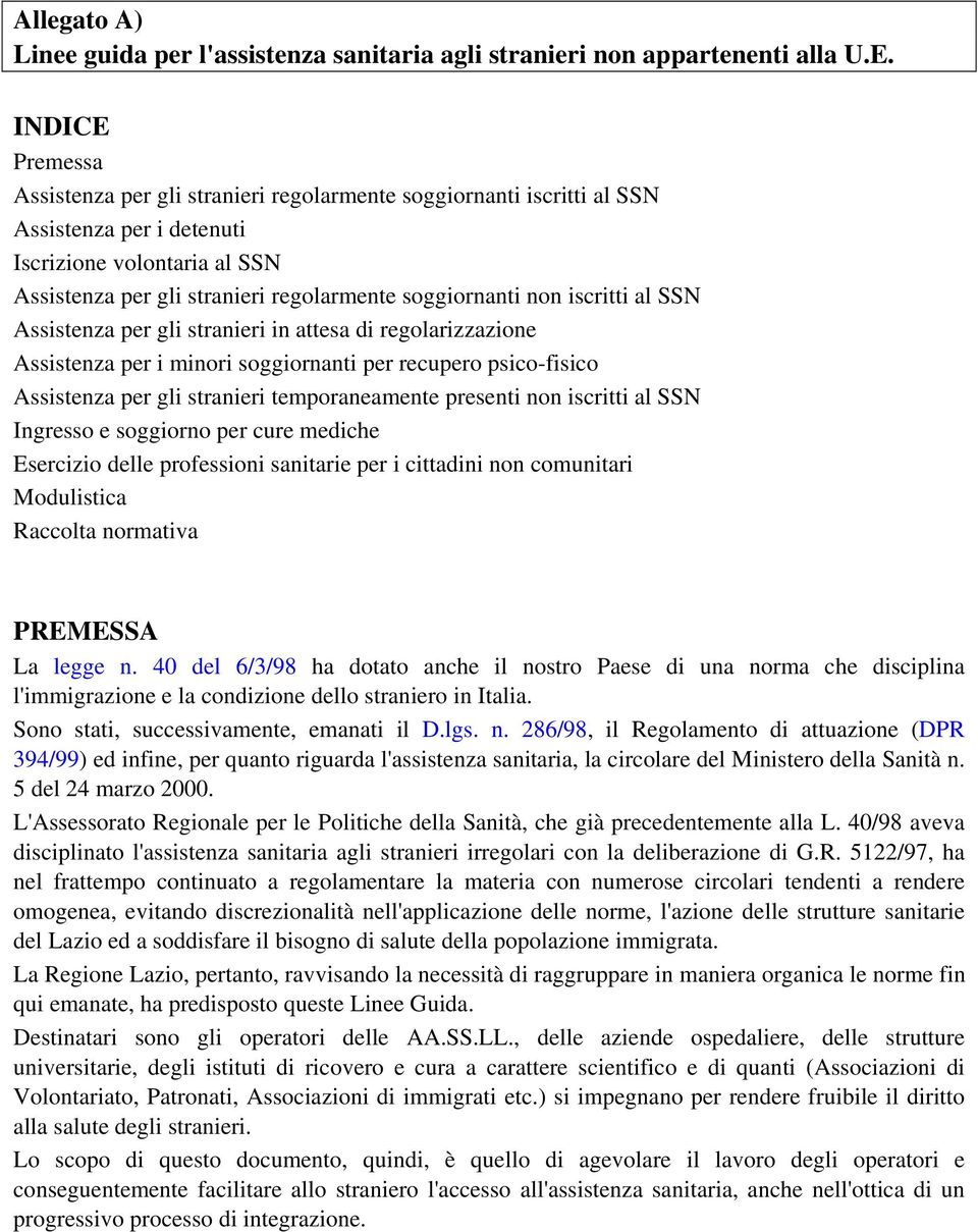 non iscritti al SSN Assistenza per gli stranieri in attesa di regolarizzazione Assistenza per i minori soggiornanti per recupero psico-fisico Assistenza per gli stranieri temporaneamente presenti non