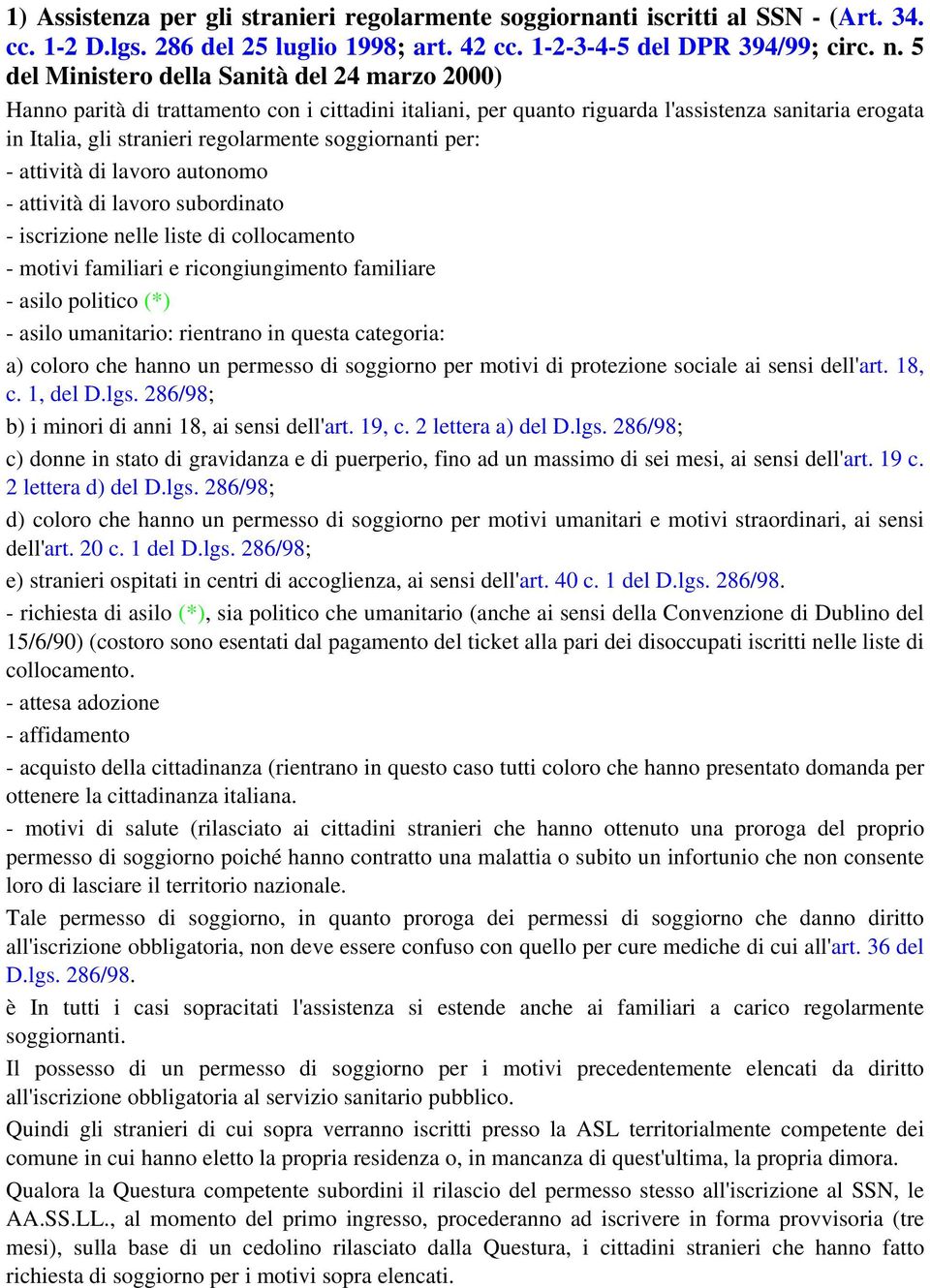 soggiornanti per: - attività di lavoro autonomo - attività di lavoro subordinato - iscrizione nelle liste di collocamento - motivi familiari e ricongiungimento familiare - asilo politico (*) - asilo