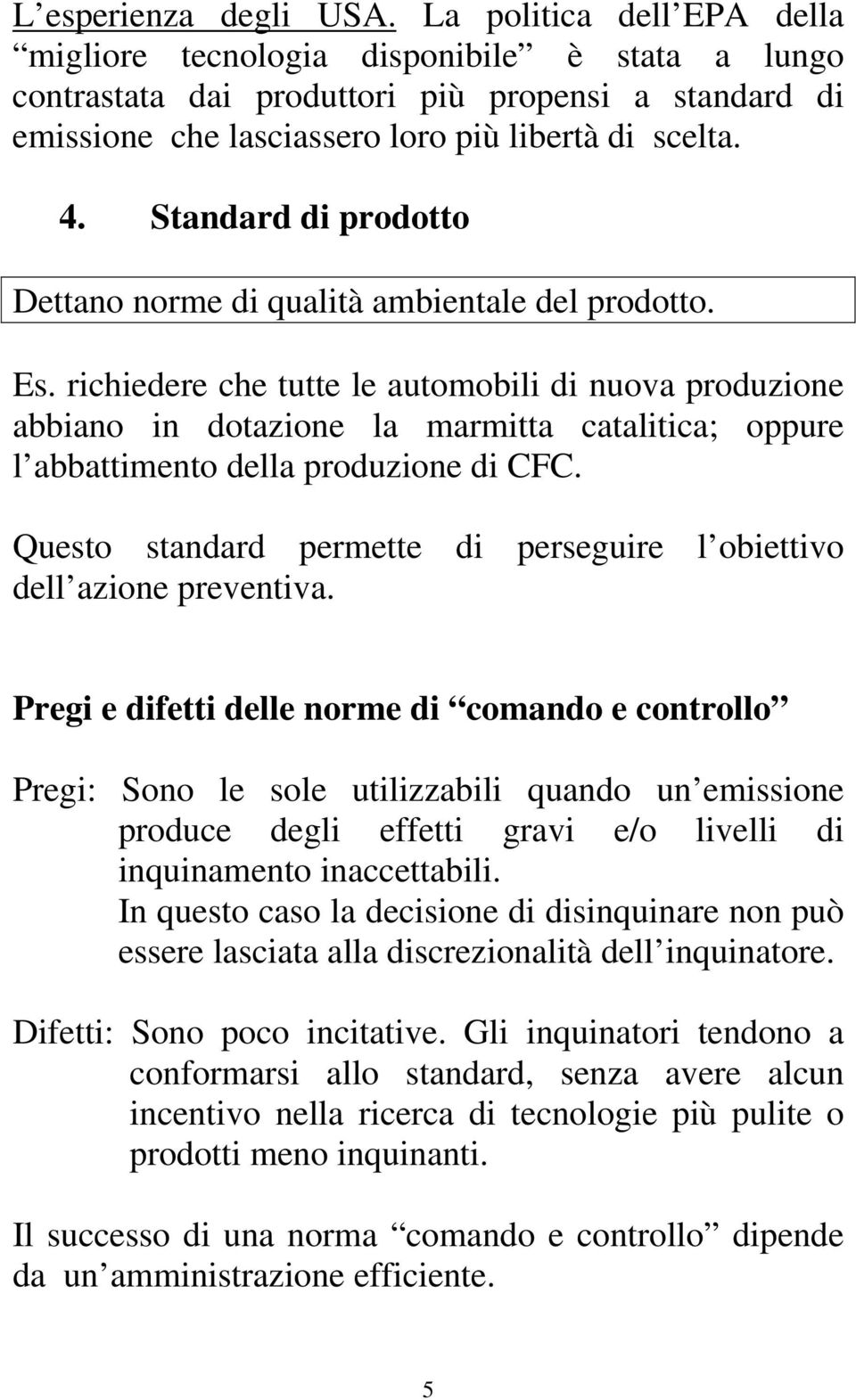 Standard di prodotto Dettano norme di qualità ambientale del prodotto. Es.