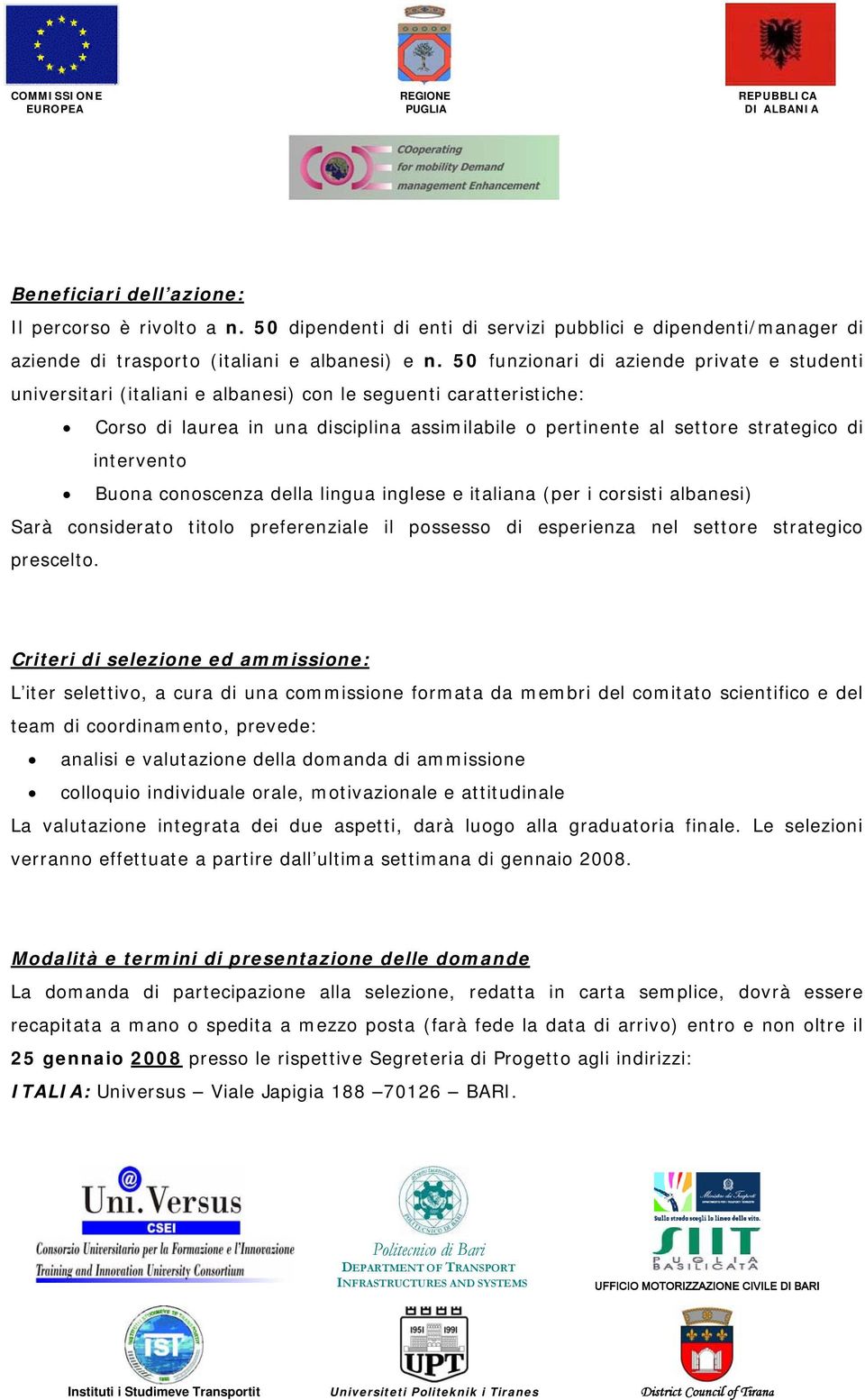 intervento Buona conoscenza della lingua inglese e italiana (per i corsisti albanesi) Sarà considerato titolo preferenziale il possesso di esperienza nel settore strategico prescelto.