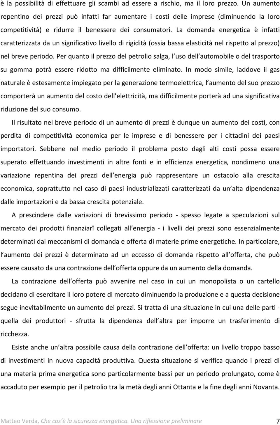 La domanda energetica è infatti caratterizzata da un significativo livello di rigidità (ossia bassa elasticità nel rispetto al prezzo) nel breve periodo.