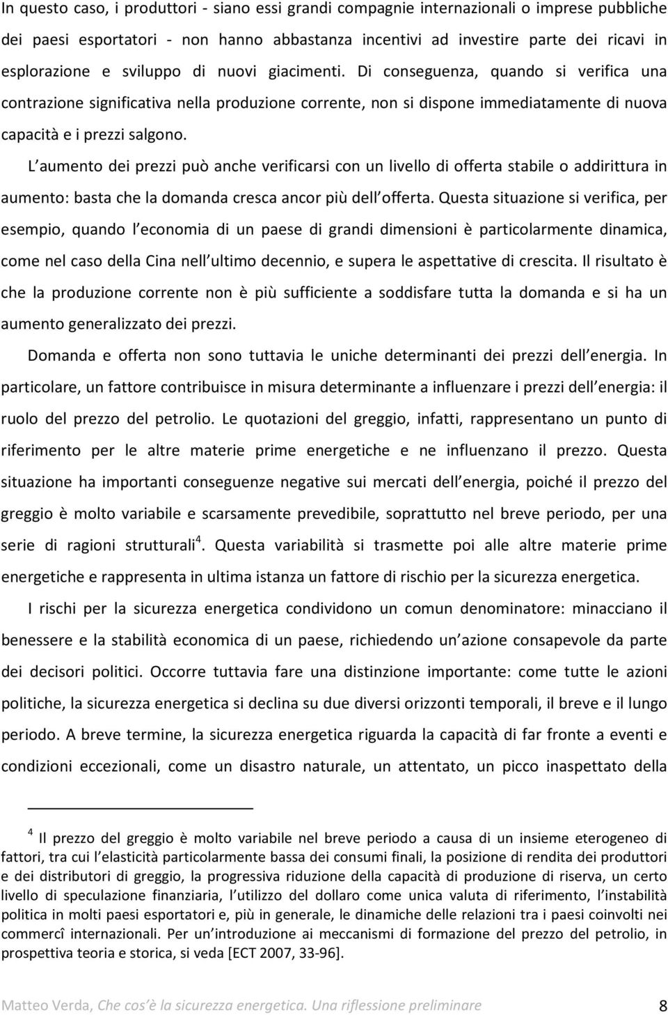 L aumento dei prezzi può anche verificarsi con un livello di offerta stabile o addirittura in aumento: basta che la domanda cresca ancor più dell offerta.