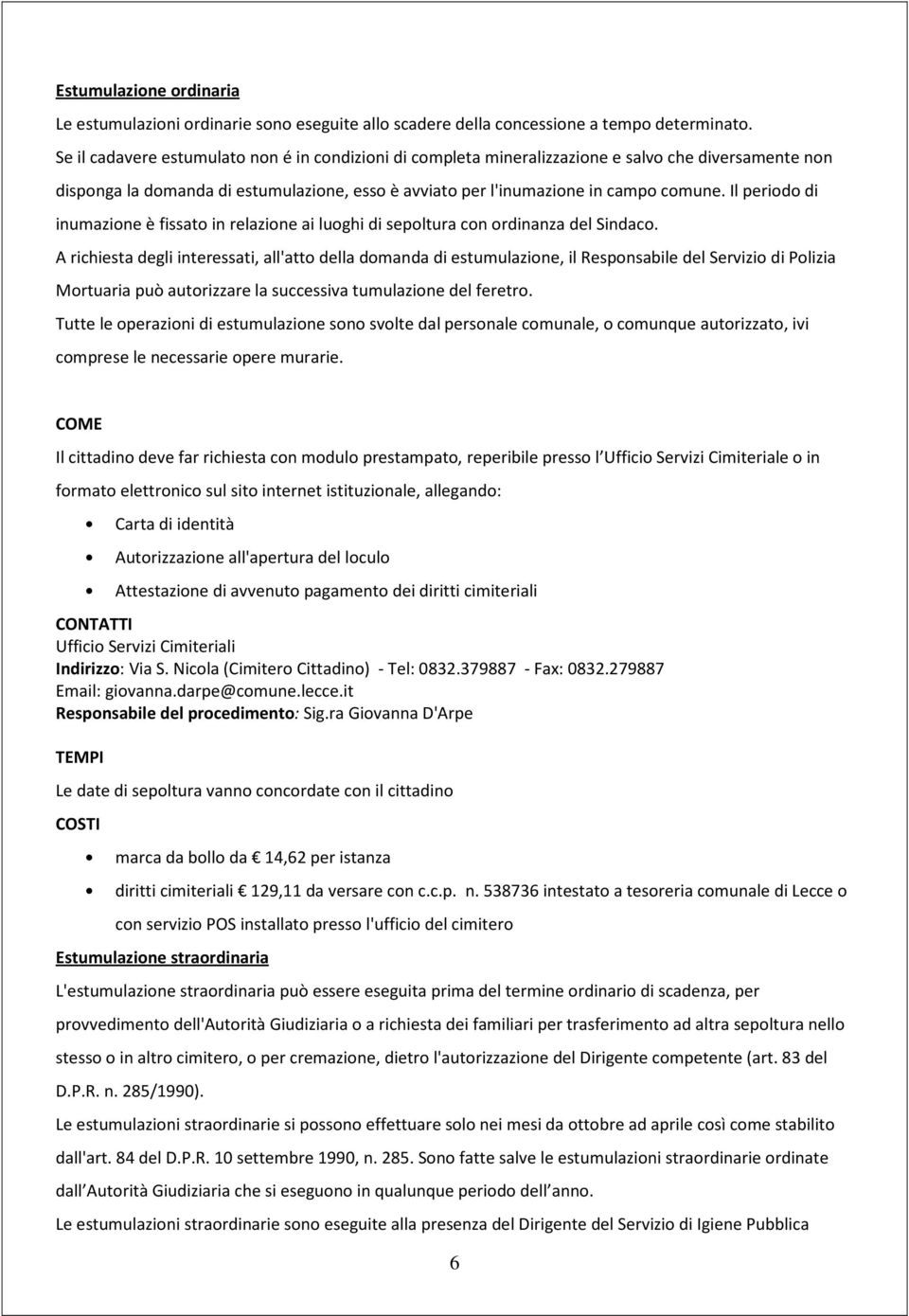 Il periodo di inumazione è fissato in relazione ai luoghi di sepoltura con ordinanza del Sindaco.