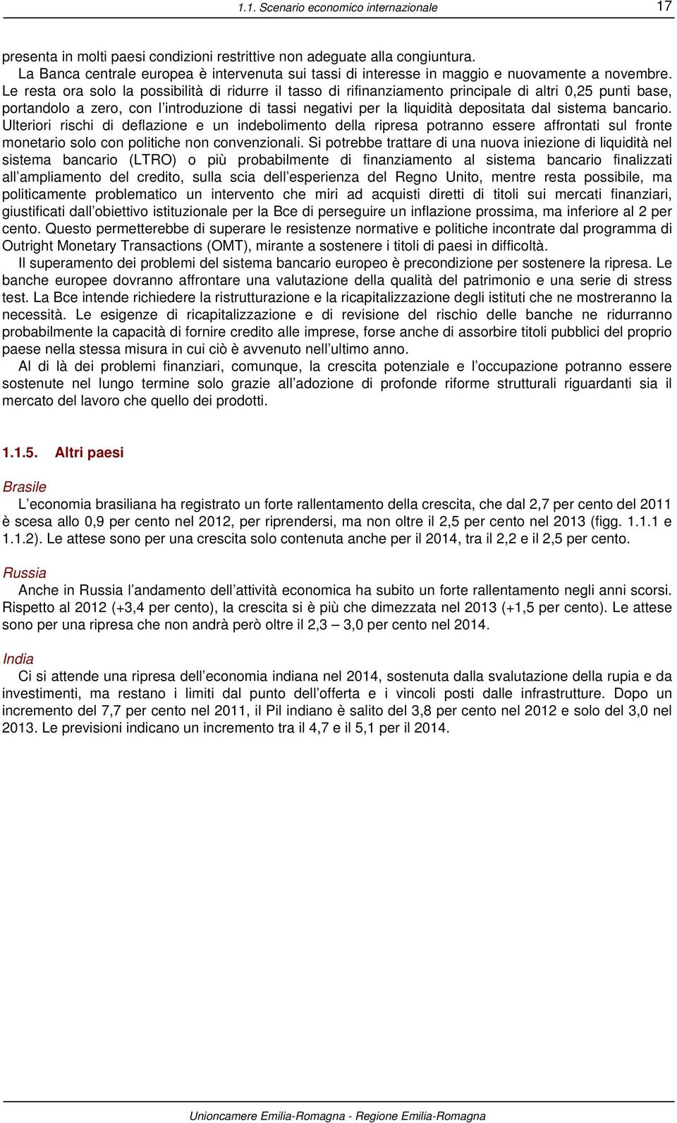 Le resta ora solo la possibilità di ridurre il tasso di rifinanziamento principale di altri 0,25 punti base, portandolo a zero, con l introduzione di tassi negativi per la liquidità depositata dal