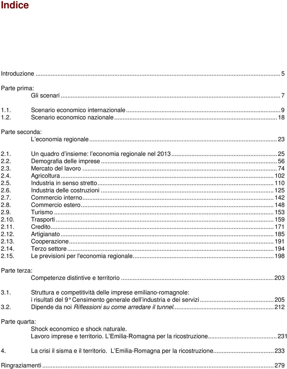.. 142 2.8. Commercio estero... 148 2.9. Turismo... 153 2.10. Trasporti... 159 2.11. Credito... 171 2.12. Artigianato... 185 2.13. Cooperazione... 191 2.14. Terzo settore... 194 2.15. Le previsioni per l'economia regionale.