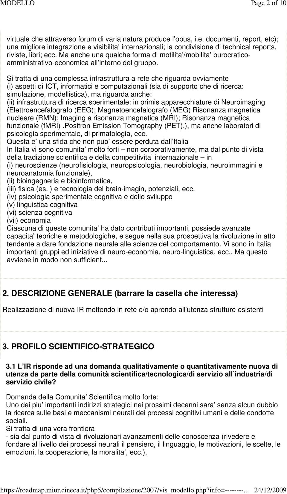 Si tratta di una complessa infrastruttura a rete che riguarda ovviamente (i) aspetti di ICT, informatici e computazionali (sia di supporto che di ricerca: simulazione, modellistica), ma riguarda