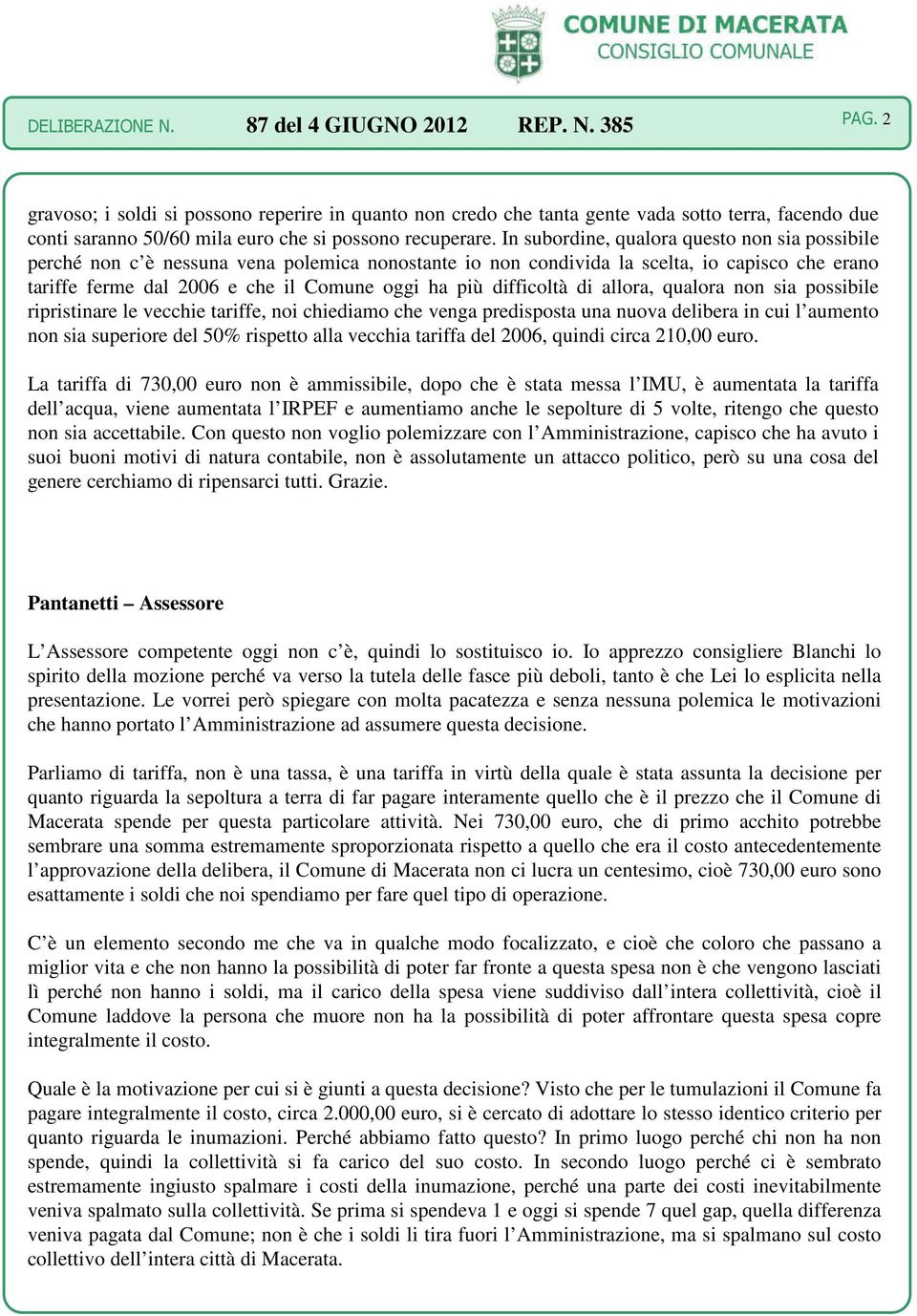 difficoltà di allora, qualora non sia possibile ripristinare le vecchie tariffe, noi chiediamo che venga predisposta una nuova delibera in cui l aumento non sia superiore del 50% rispetto alla