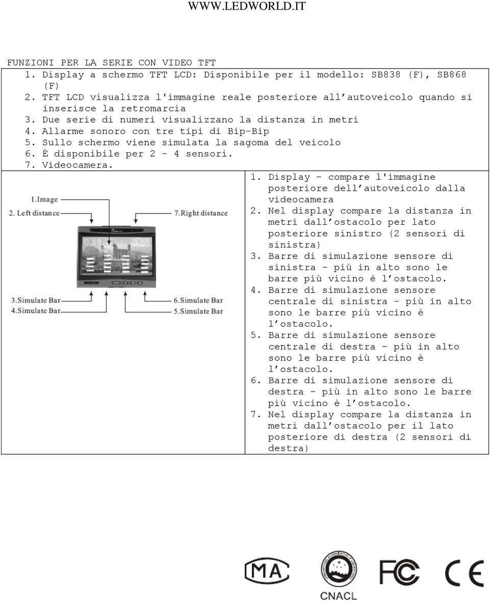 Sullo schermo viene simulata la sagoma del veicolo 6. È disponibile per 2-4 sensori. 7. Videocamera. 1. Display - compare l'immagine posteriore dell autoveicolo dalla videocamera 2.